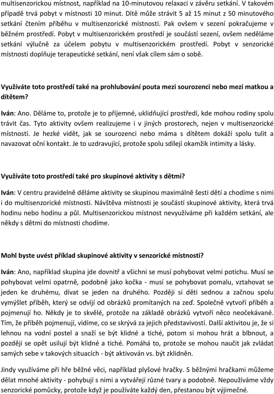 Pobyt v multisenzorickém prostředí je součástí sezení, ovšem neděláme setkání výlučně za účelem pobytu v multisenzorickém prostředí.