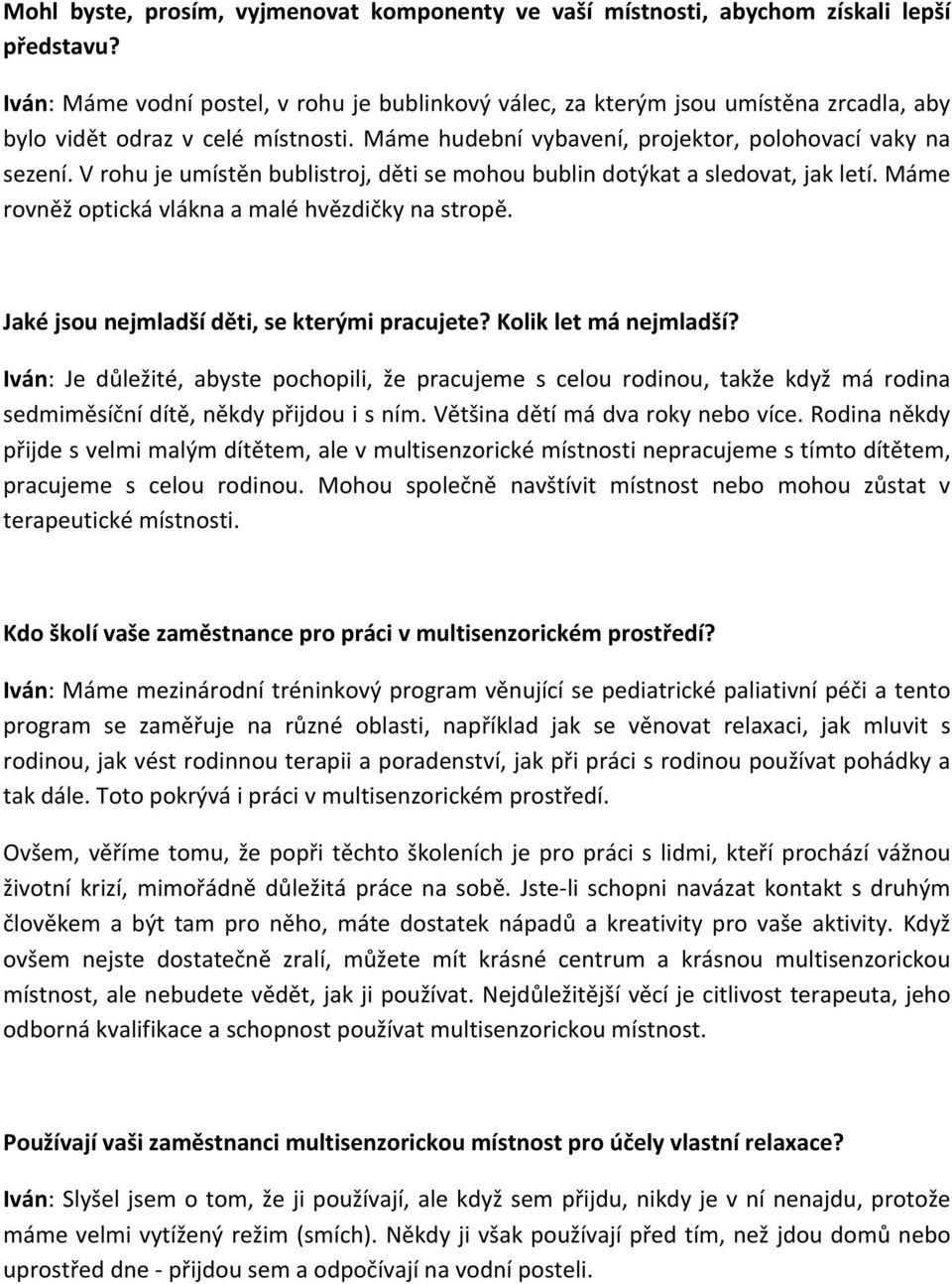 V rohu je umístěn bublistroj, děti se mohou bublin dotýkat a sledovat, jak letí. Máme rovněž optická vlákna a malé hvězdičky na stropě. Jaké jsou nejmladší děti, se kterými pracujete?