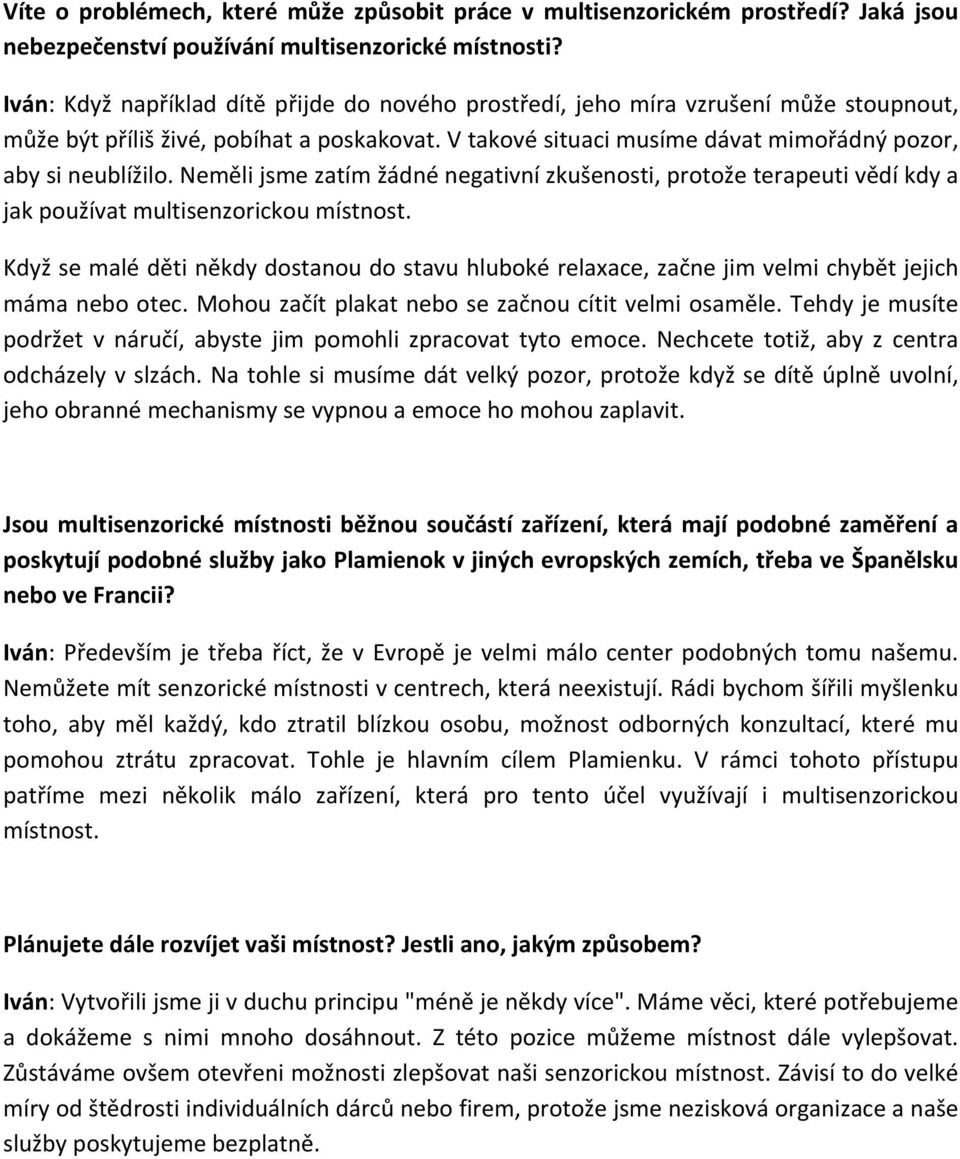 Neměli jsme zatím žádné negativní zkušenosti, protože terapeuti vědí kdy a jak používat multisenzorickou místnost.