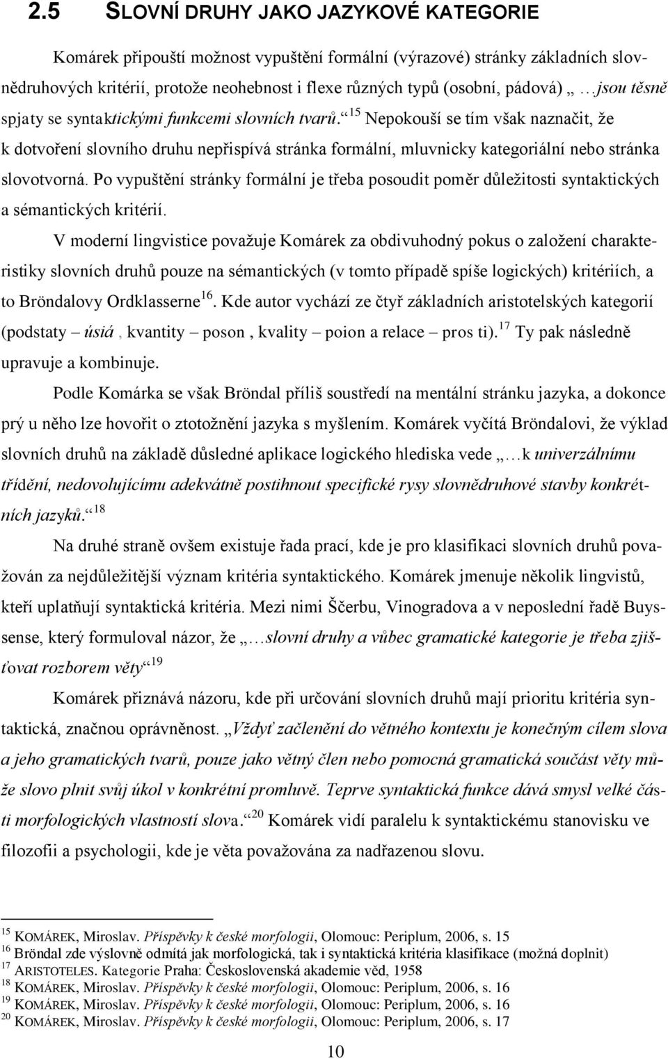 15 Nepokouší se tím však naznačit, ţe k dotvoření slovního druhu nepřispívá stránka formální, mluvnicky kategoriální nebo stránka slovotvorná.