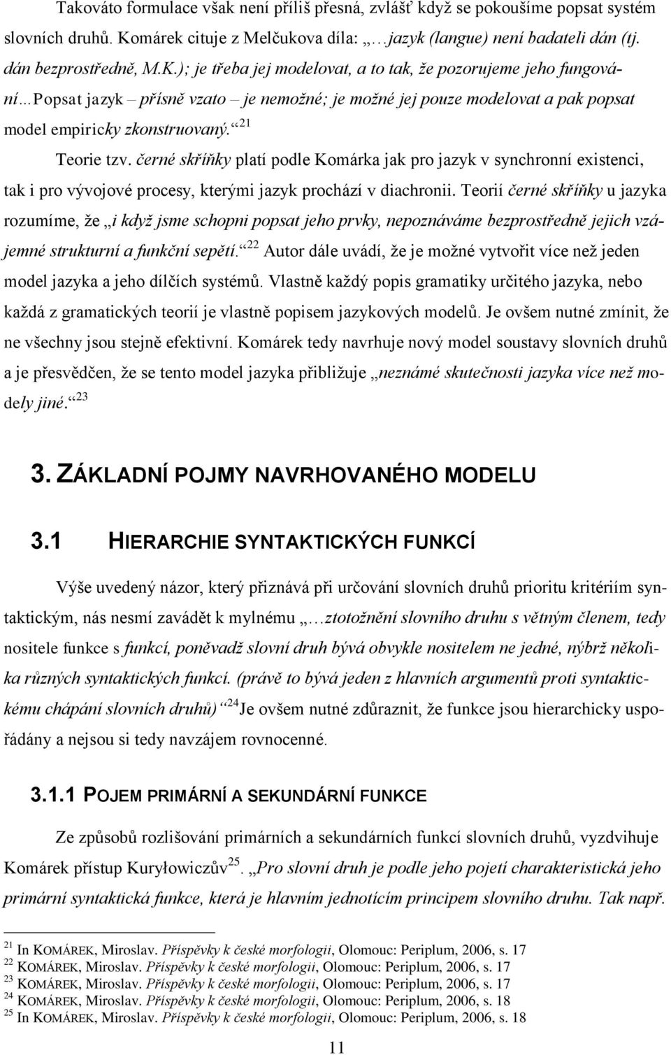 ); je třeba jej modelovat, a to tak, že pozorujeme jeho fungování Popsat jazyk přísně vzato je nemožné; je možné jej pouze modelovat a pak popsat model empiricky zkonstruovaný. 21 Teorie tzv.