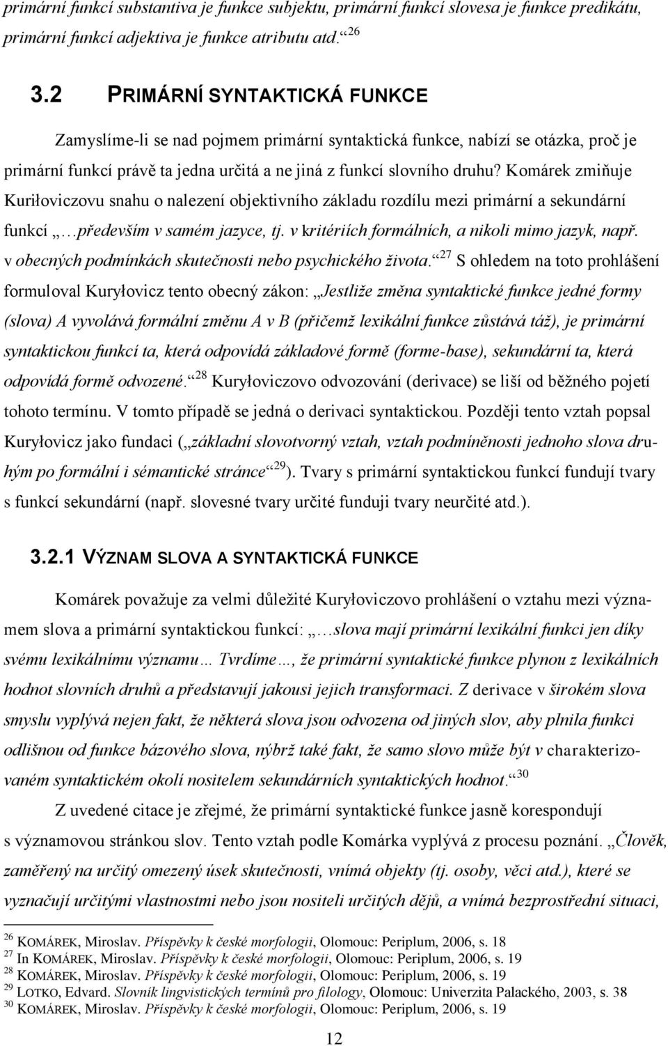 Komárek zmiňuje Kuriłoviczovu snahu o nalezení objektivního základu rozdílu mezi primární a sekundární funkcí především v samém jazyce, tj. v kritériích formálních, a nikoli mimo jazyk, např.