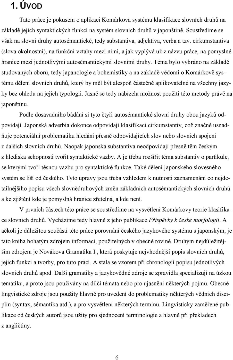 cirkumstantiva (slova okolnostní), na funkční vztahy mezi nimi, a jak vyplývá uţ z názvu práce, na pomyslné hranice mezi jednotlivými autosémantickými slovními druhy.