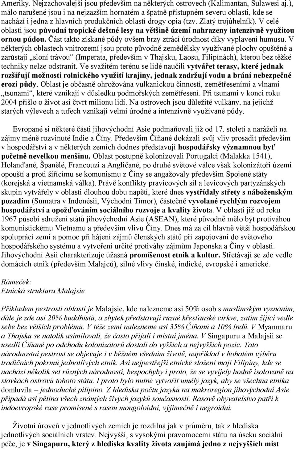 V celé oblasti jsou původní tropické deštné lesy na většině území nahrazeny intenzivně využitou ornou půdou. Část takto získané půdy ovšem brzy ztrácí úrodnost díky vyplavení humusu.