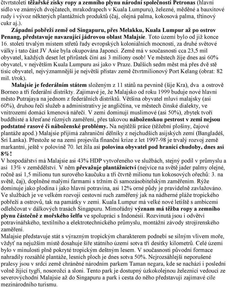 Západní pobřeží země od Singapuru, přes Melakku, Kuala Lumpur až po ostrov Penang, představuje navazující jádrovou oblast Malajsie. Toto území bylo od jiţ konce 16.