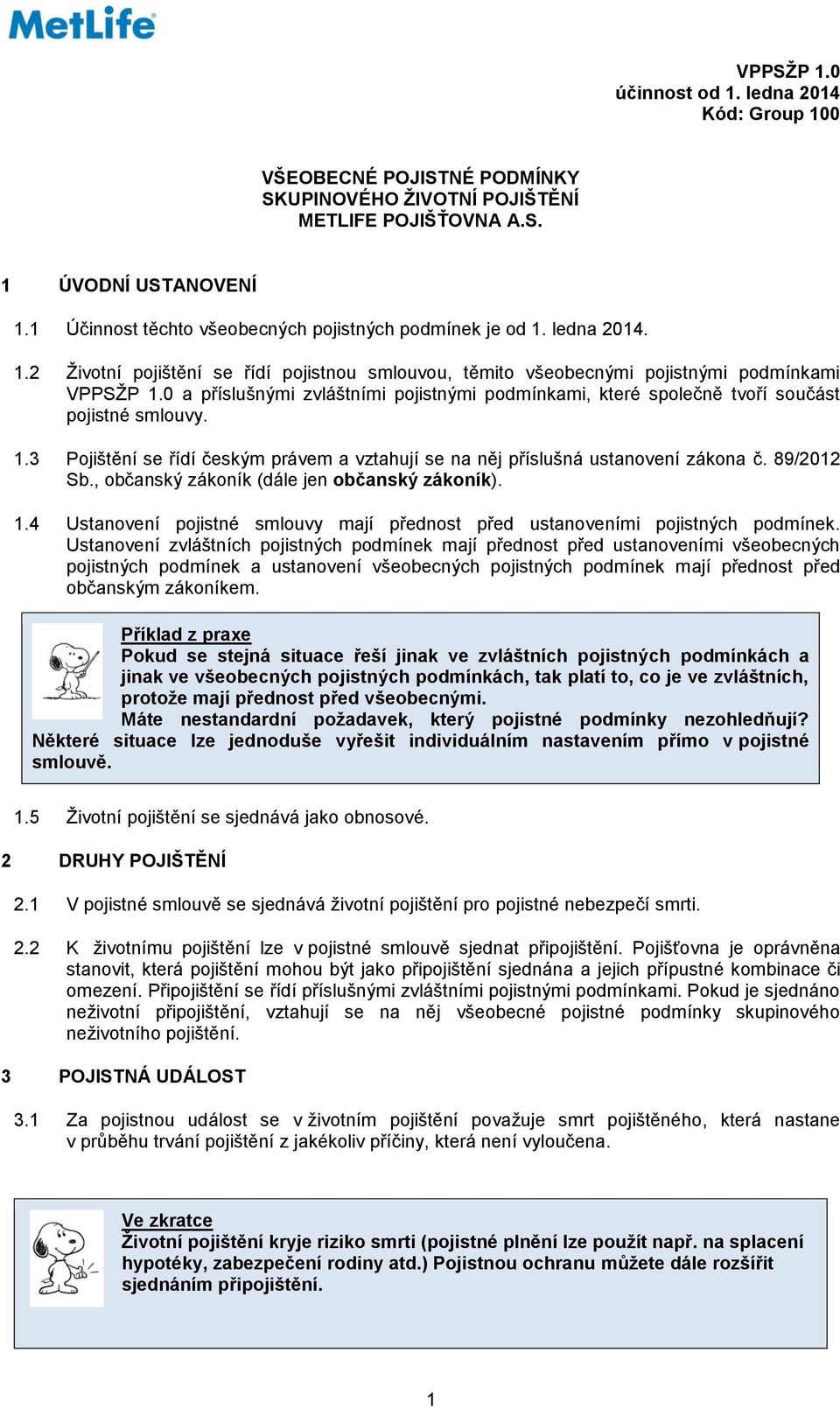 0 a příslušnými zvláštními pojistnými podmínkami, které společně tvoří součást pojistné smlouvy. Pojištění se řídí českým právem a vztahují se na něj příslušná ustanovení zákona č. 89/2012 Sb.