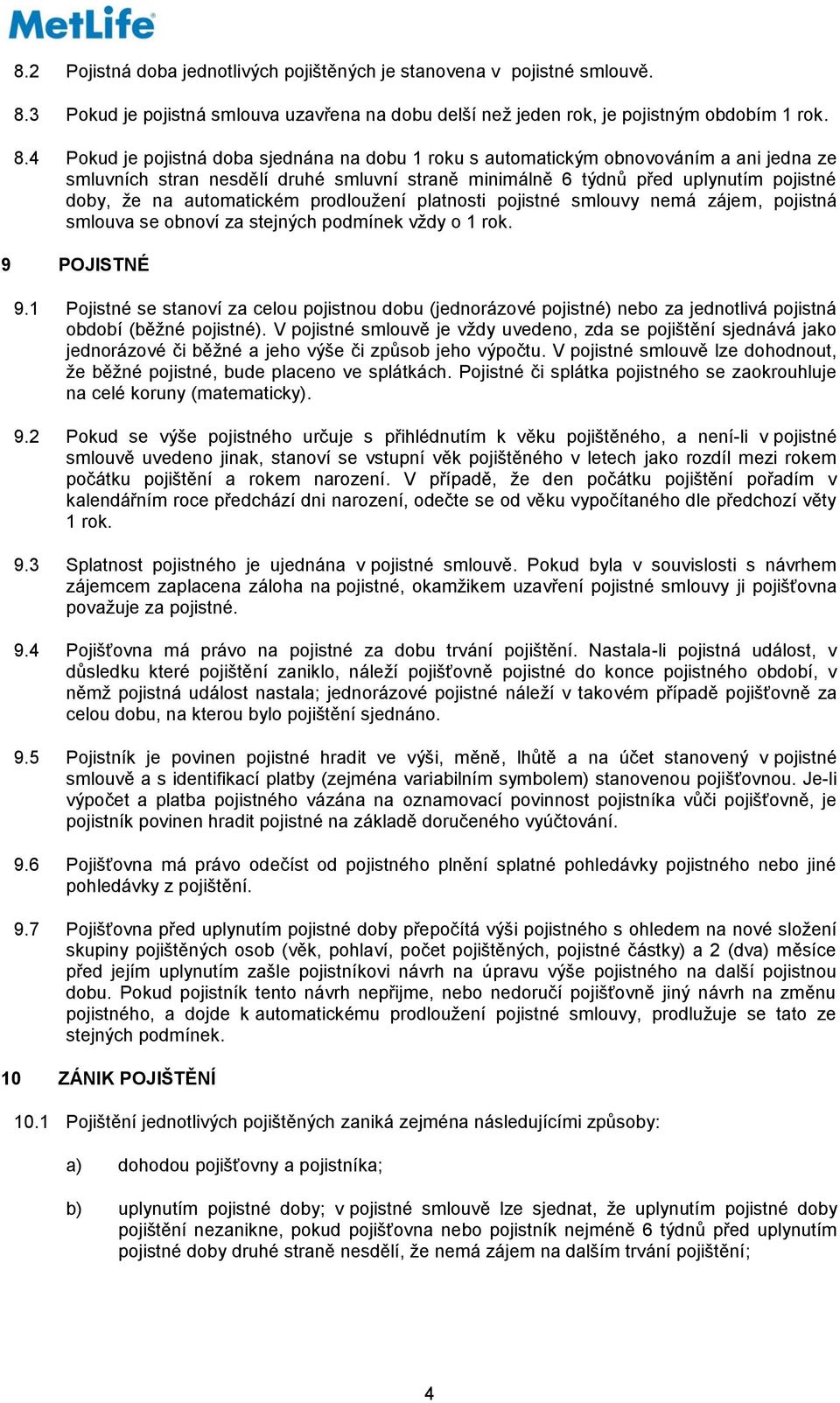 automatickém prodloužení platnosti pojistné smlouvy nemá zájem, pojistná smlouva se obnoví za stejných podmínek vždy o 1 rok. 9 POJISTNÉ 9.1 9.2 9.3 9.4 9.5 9.6 9.