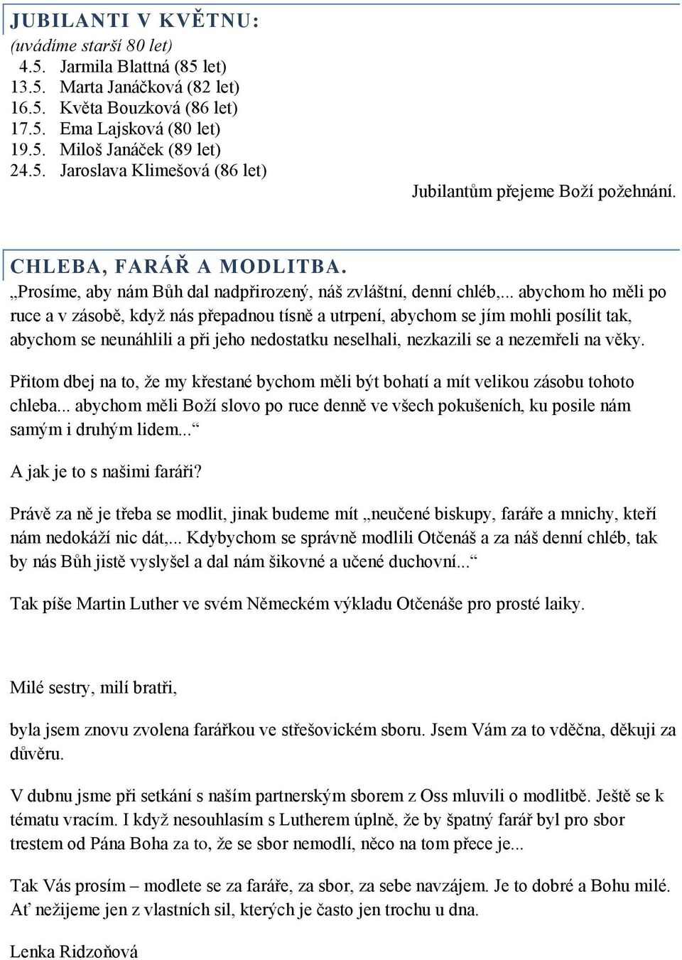 .. abychom ho měli po ruce a v zásobě, když nás přepadnou tísně a utrpení, abychom se jím mohli posílit tak, abychom se neunáhlili a při jeho nedostatku neselhali, nezkazili se a nezemřeli na věky.