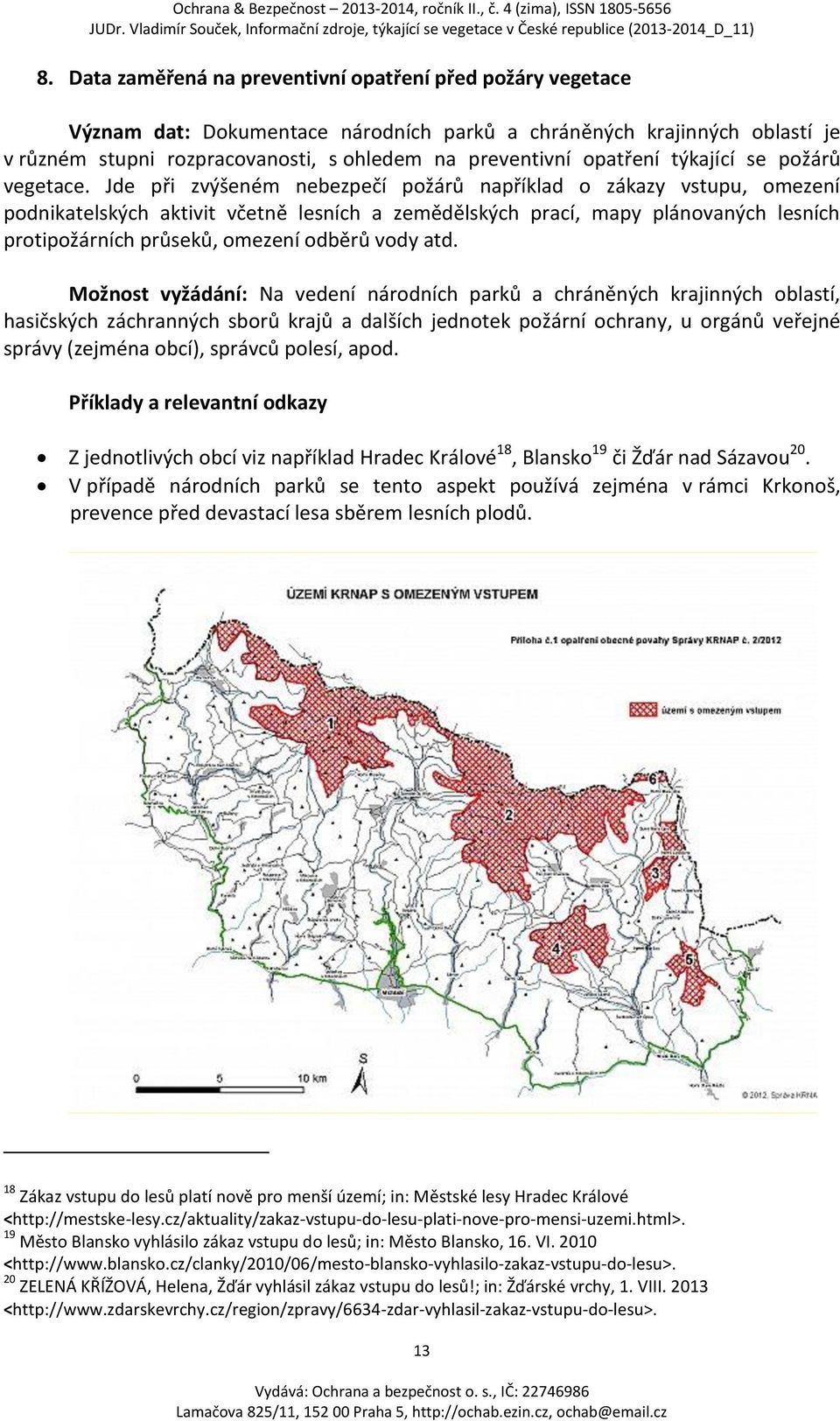 Jde při zvýšeném nebezpečí požárů například o zákazy vstupu, omezení podnikatelských aktivit včetně lesních a zemědělských prací, mapy plánovaných lesních protipožárních průseků, omezení odběrů vody