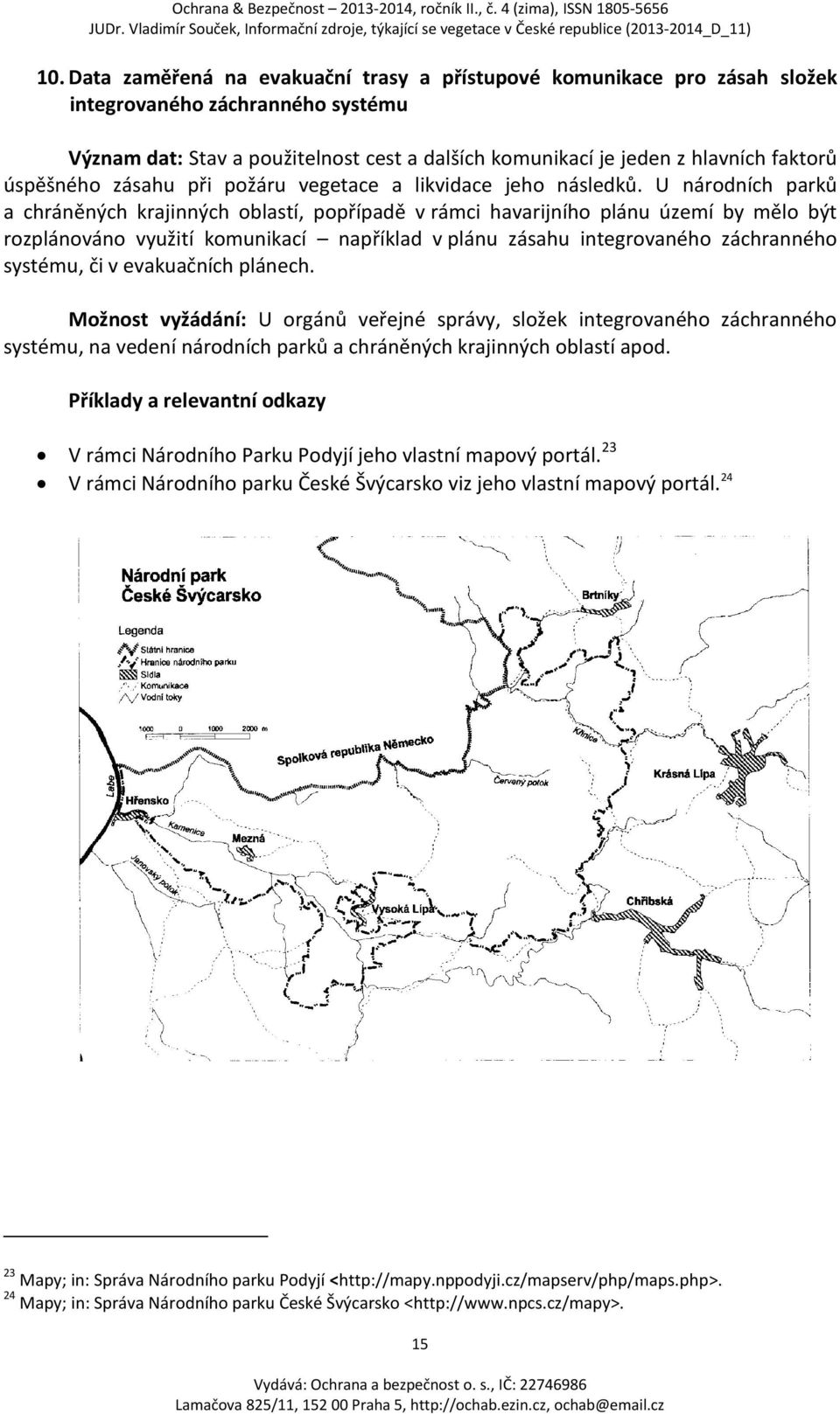 U národních parků a chráněných krajinných oblastí, popřípadě v rámci havarijního plánu území by mělo být rozplánováno využití komunikací například v plánu zásahu integrovaného záchranného systému, či