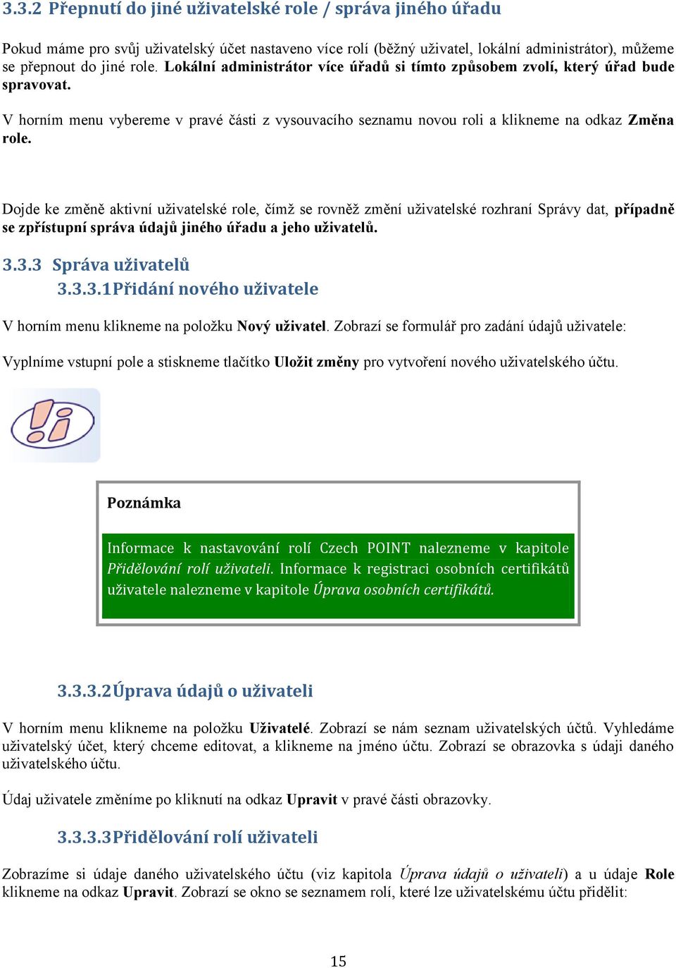 Dojde ke změně aktivní uživatelské role, čímž se rovněž změní uživatelské rozhraní Správy dat, případně se zpřístupní správa údajů jiného úřadu a jeho uživatelů. 3.