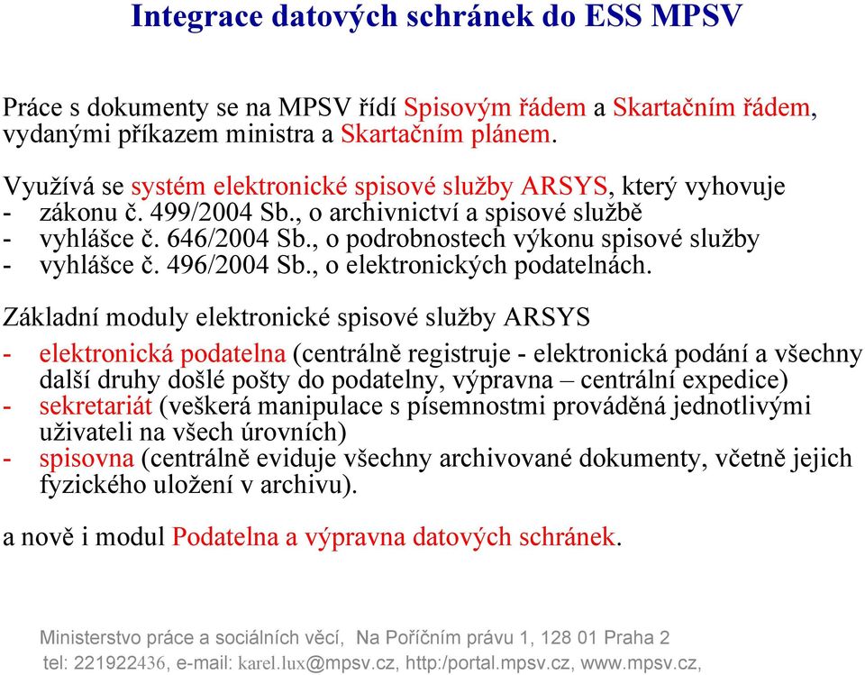 Základní moduly elektronické spisové služby ARSYS - elektronická podatelna (centrálně registruje - elektronická podání a všechny další druhy došlé pošty do podatelny, výpravna centrální expedice) -