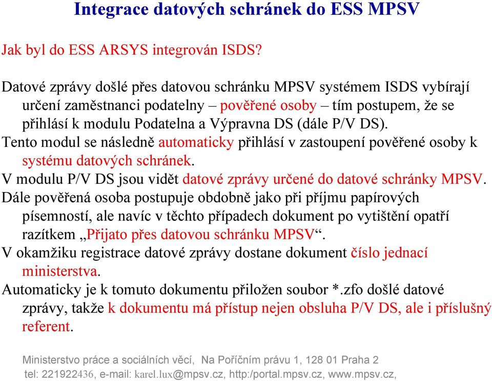 Tento modul se následně automaticky přihlásí v zastoupení pověřené osoby k systému datových schránek. V modulu P/V DS jsou vidět datové zprávy určené do datové schránky MPSV.