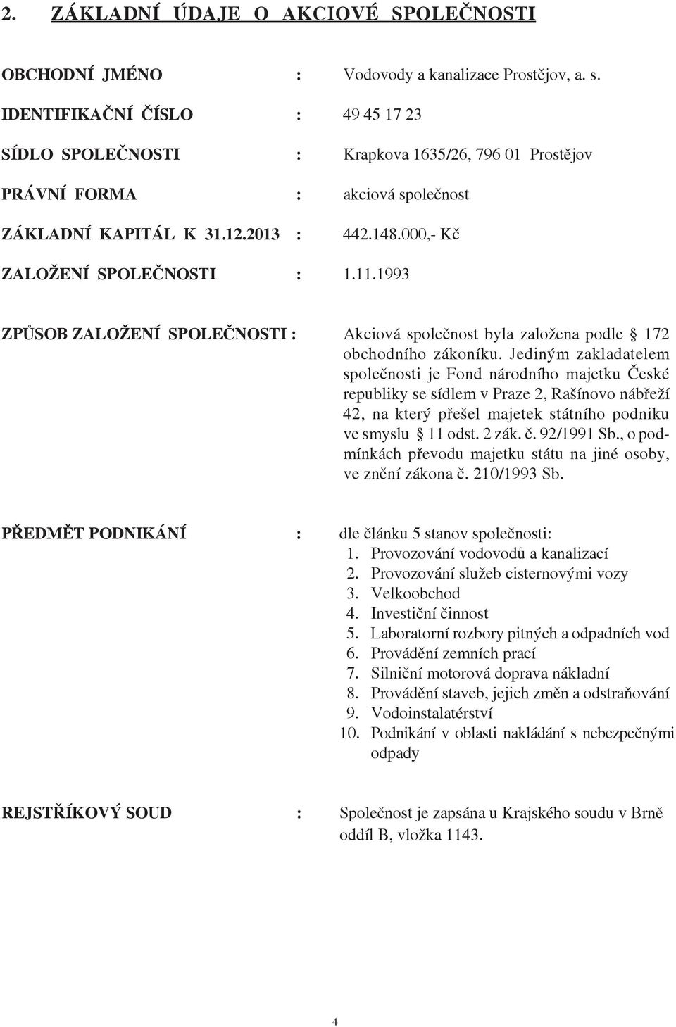 1993 ZPÙSOB ZALOENÍ SPOLEÈNOSTI : Akciová spoleènost byla zaloena podle 172 obchodního zákoníku.