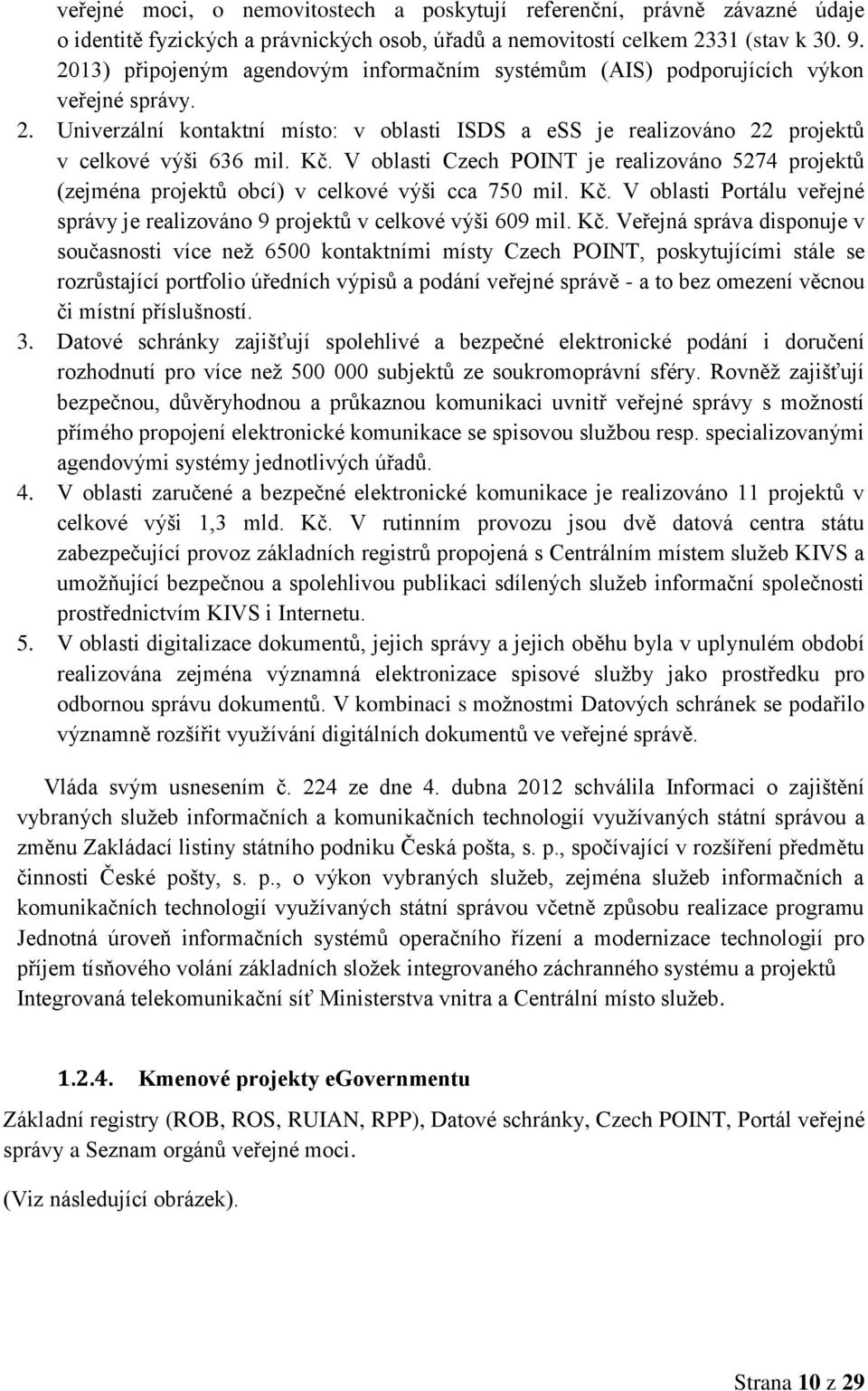 V oblasti Czech POINT je realizováno 5274 projektů (zejména projektů obcí) v celkové výši cca 750 mil. Kč.