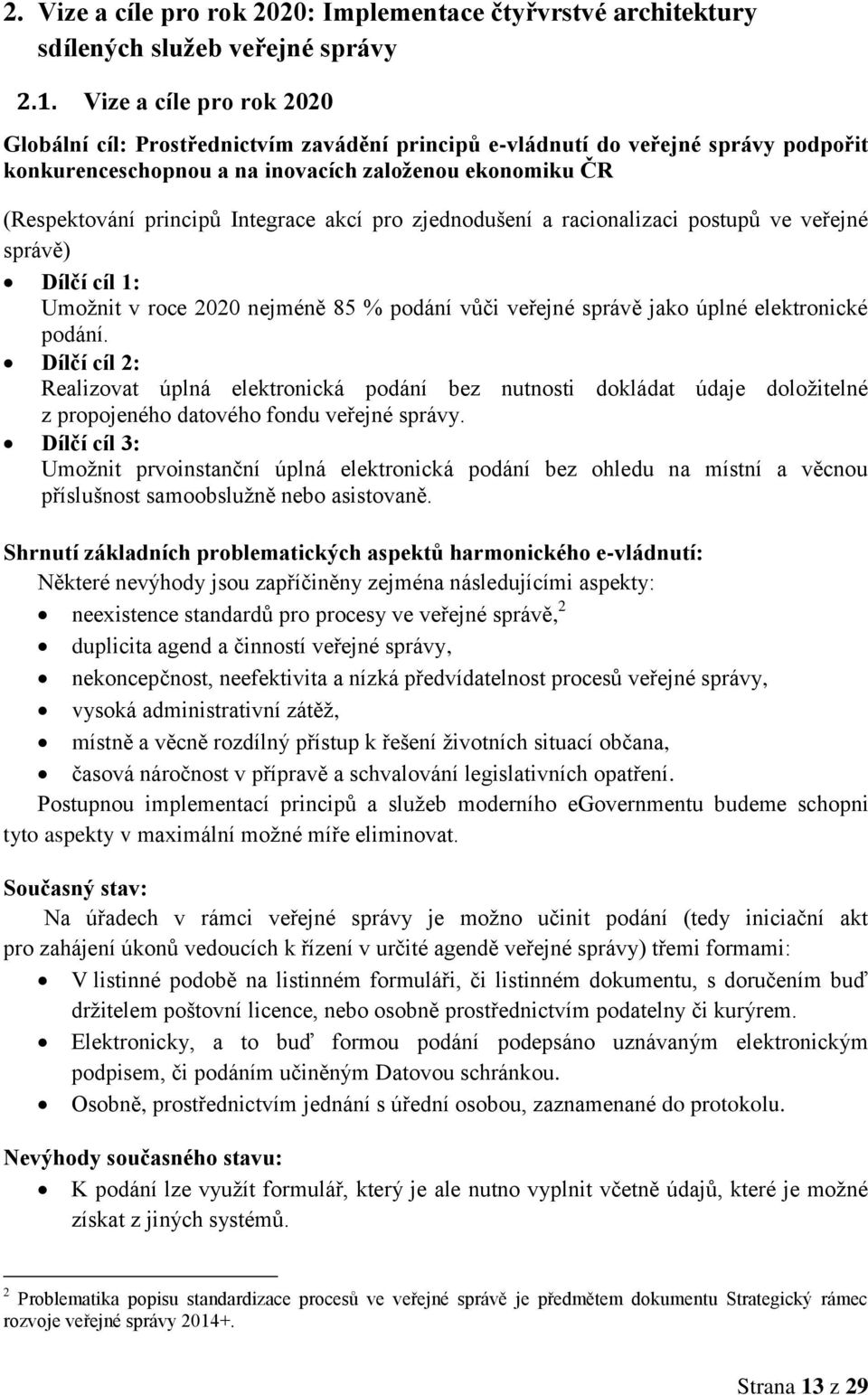 Integrace akcí pro zjednodušení a racionalizaci postupů ve veřejné správě) Dílčí cíl 1: Umožnit v roce 2020 nejméně 85 % podání vůči veřejné správě jako úplné elektronické podání.