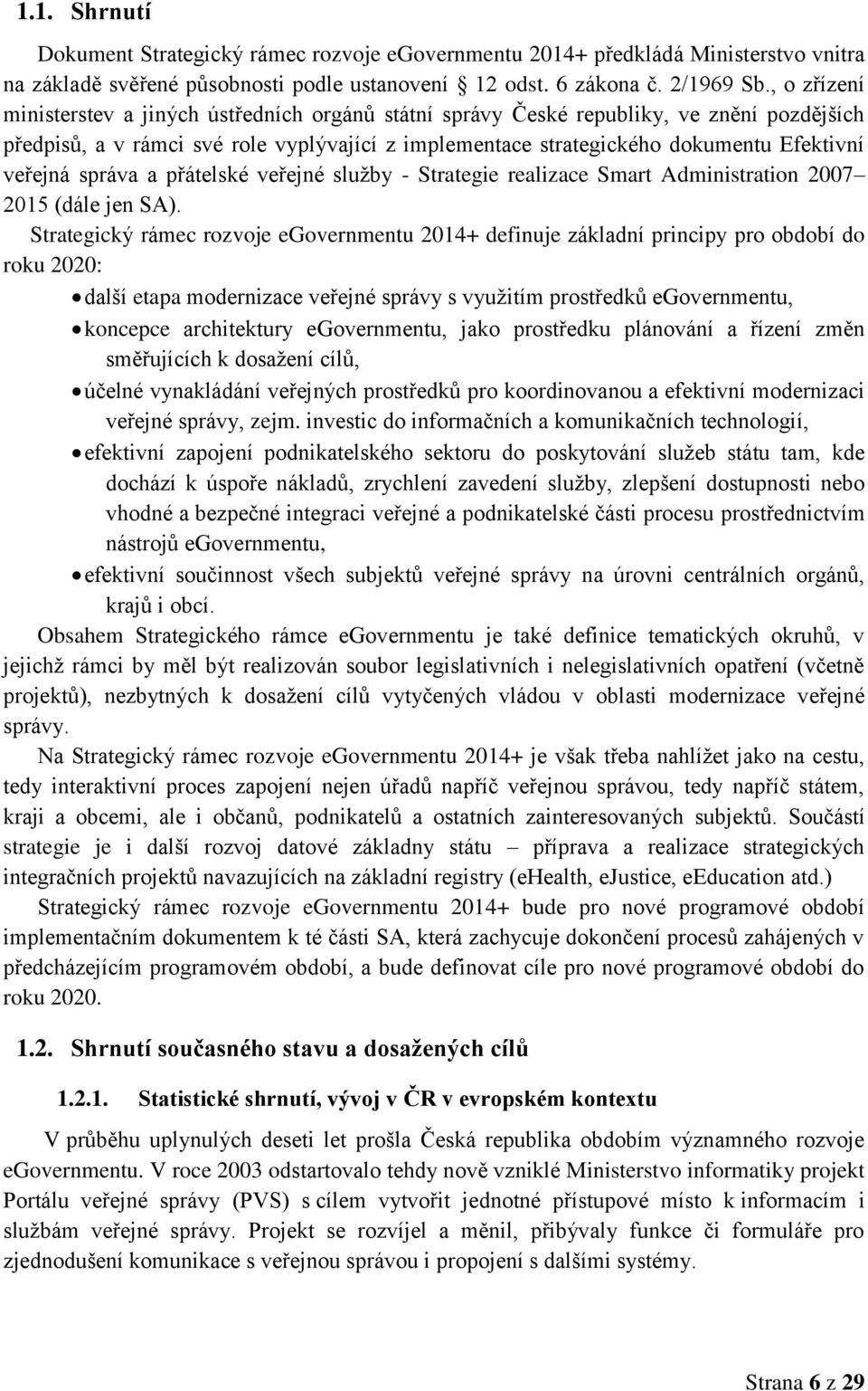 veřejná správa a přátelské veřejné služby - Strategie realizace Smart Administration 2007 2015 (dále jen SA).