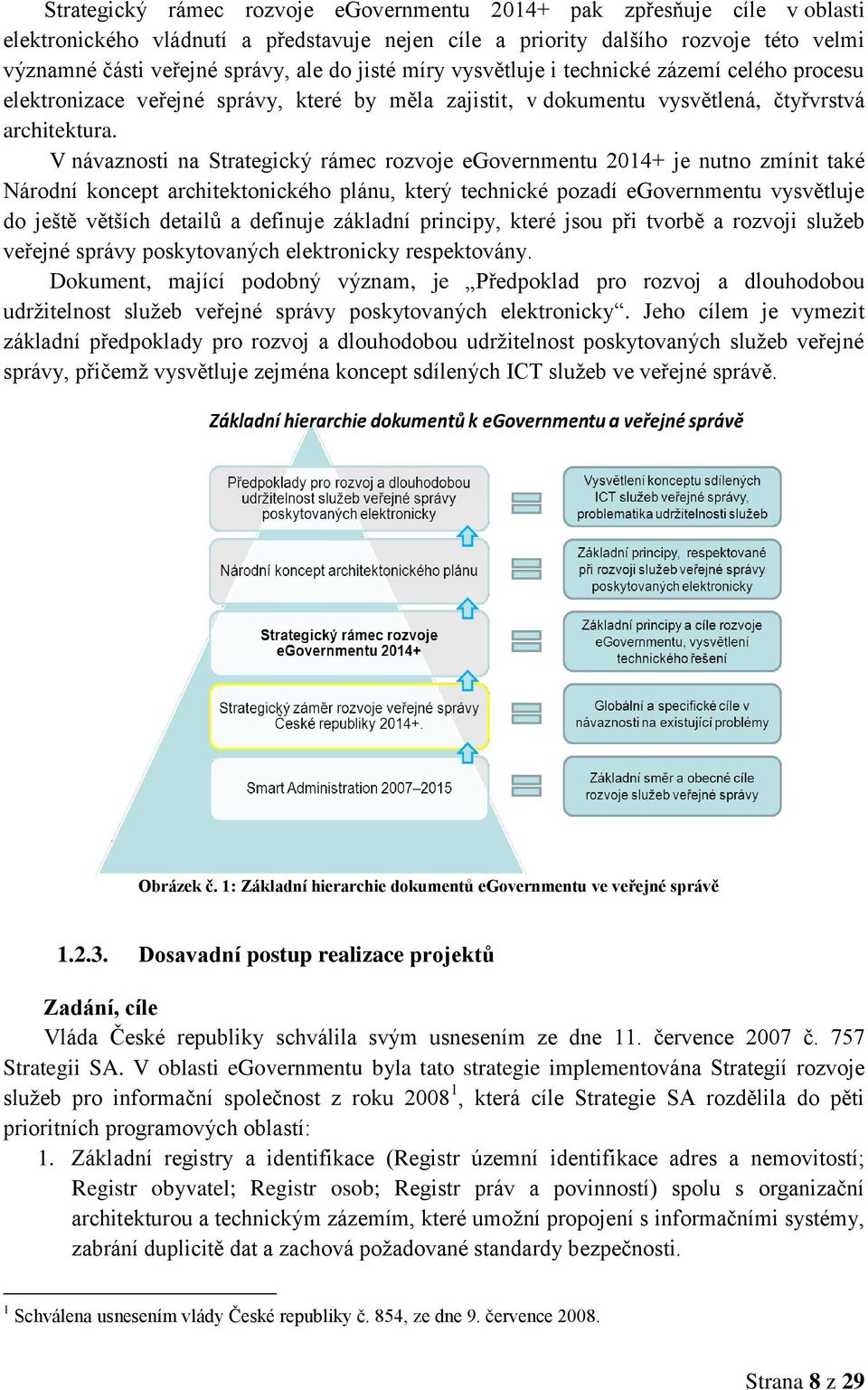 V návaznosti na Strategický rámec rozvoje egovernmentu 2014+ je nutno zmínit také Národní koncept architektonického plánu, který technické pozadí egovernmentu vysvětluje do ještě větších detailů a