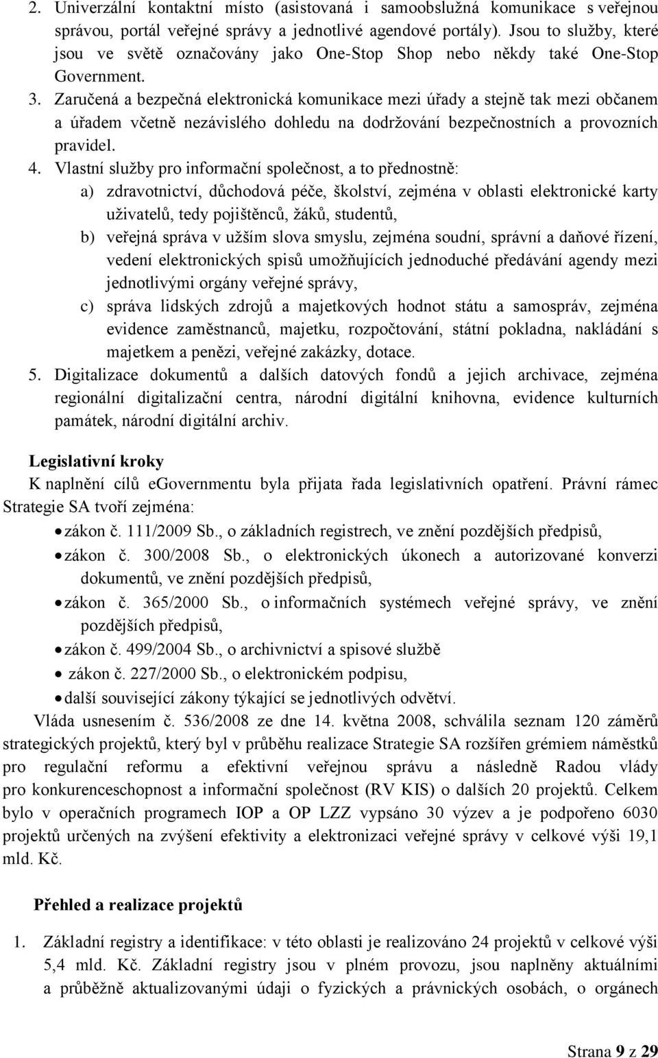 Zaručená a bezpečná elektronická komunikace mezi úřady a stejně tak mezi občanem a úřadem včetně nezávislého dohledu na dodržování bezpečnostních a provozních pravidel. 4.