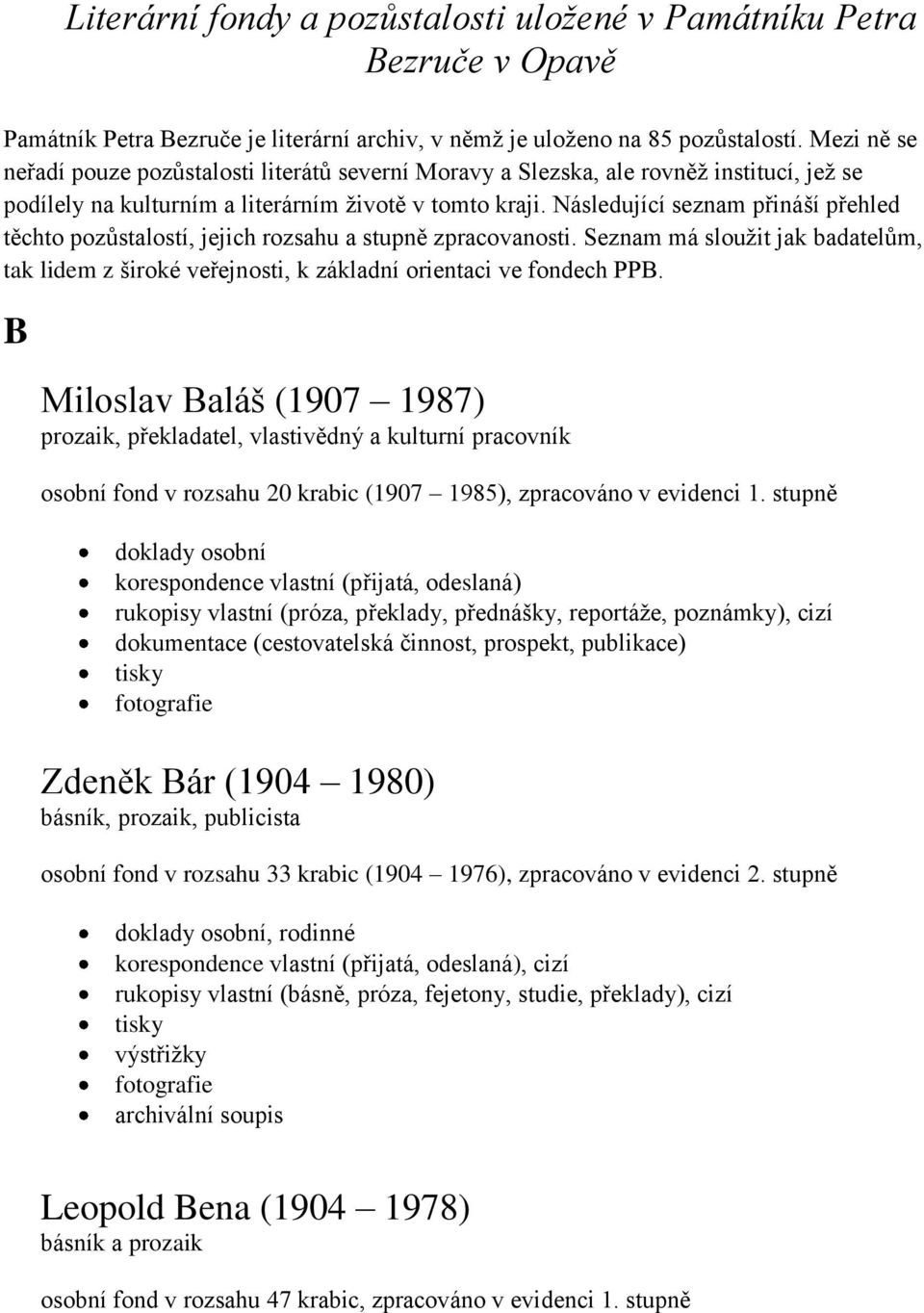 Následující seznam přináší přehled těchto pozůstalostí, jejich rozsahu a stupně zpracovanosti. Seznam má sloužit jak badatelům, tak lidem z široké veřejnosti, k základní orientaci ve fondech PPB.