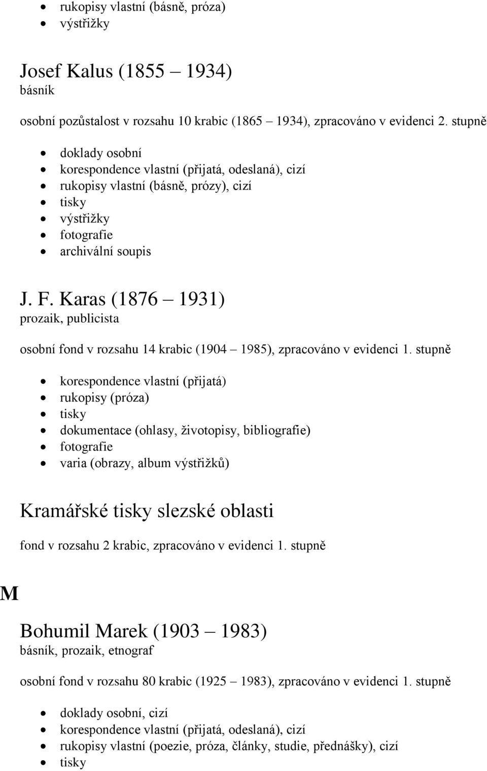 stupně korespondence vlastní (přijatá) rukopisy (próza) dokumentace (ohlasy, životopisy, bibliografie) (obrazy, album výstřižků) Kramářské slezské oblasti fond v rozsahu 2