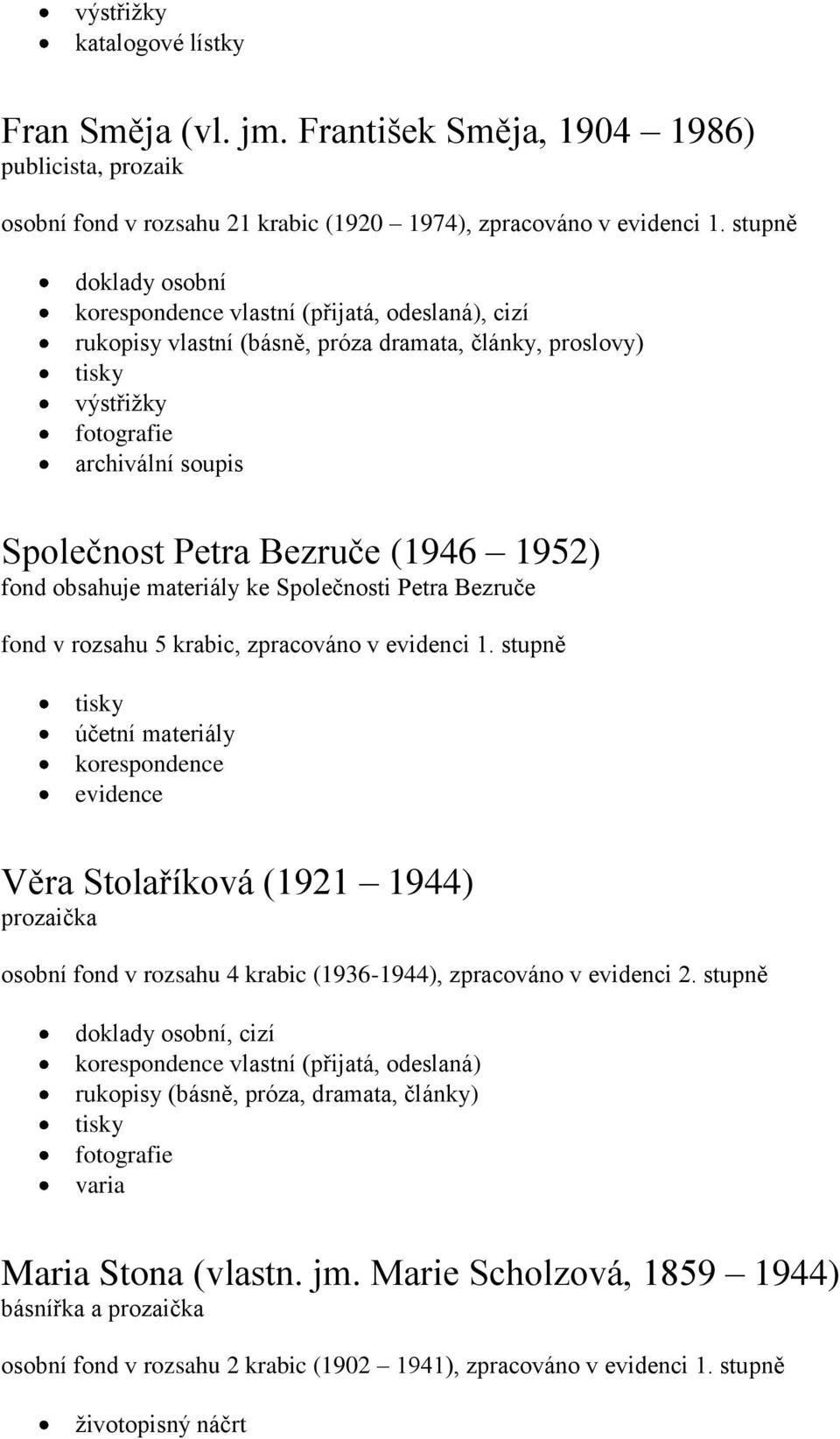 evidenci 1. stupně účetní materiály korespondence evidence Věra Stolaříková (1921 1944) prozaička osobní fond v rozsahu 4 krabic (1936-1944), zpracováno v evidenci 2.