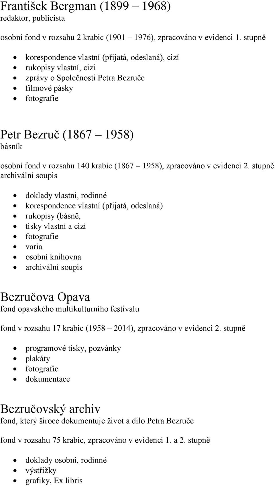 stupně doklady vlastní, rodinné korespondence vlastní (přijatá, odeslaná) rukopisy (básně, vlastní a cizí osobní knihovna Bezručova Opava fond opavského multikulturního festivalu fond v