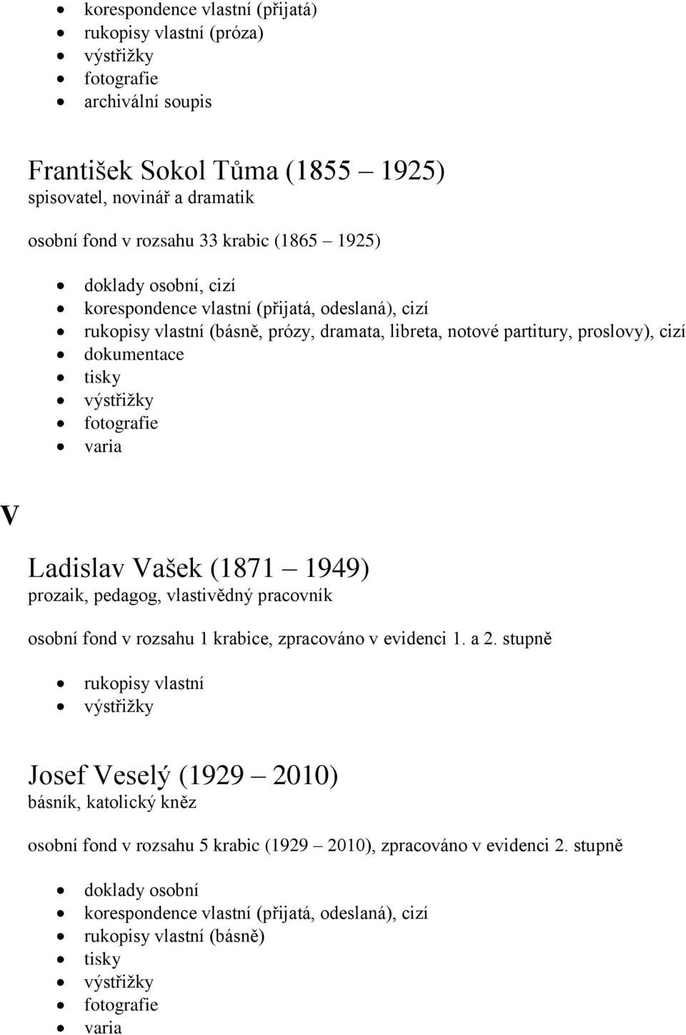 (1871 1949) prozaik, pedagog, vlastivědný pracovník osobní fond v rozsahu 1 krabice, zpracováno v evidenci 1. a 2.