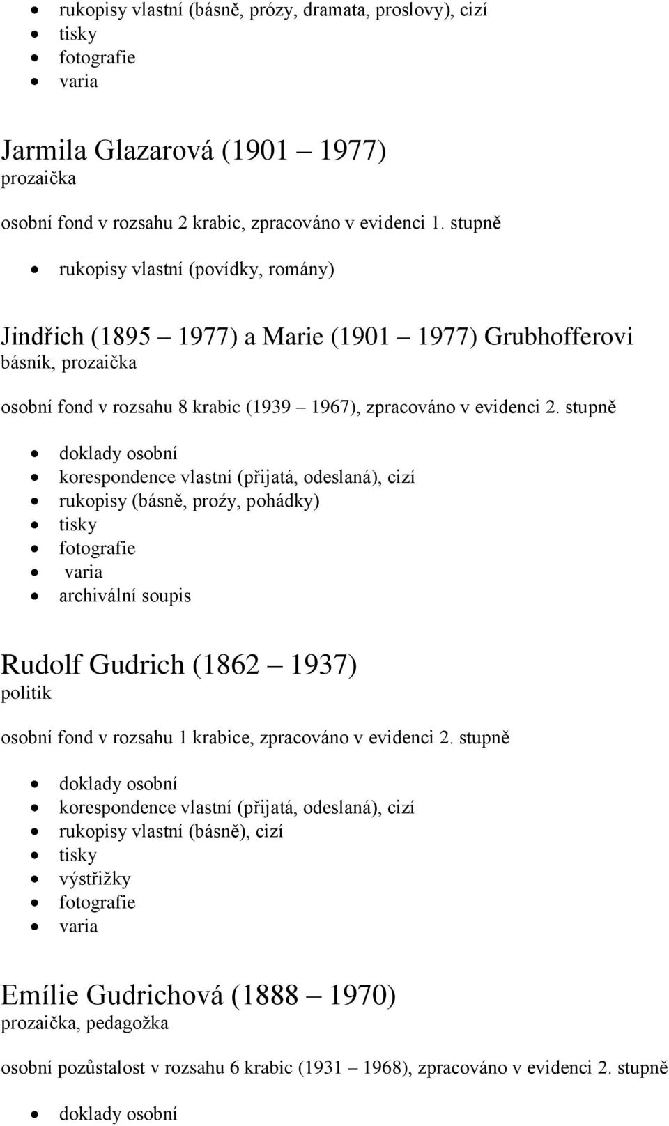 zpracováno v evidenci 2. stupně rukopisy (básně, proźy, pohádky) Rudolf Gudrich (1862 1937) politik osobní fond v rozsahu 1 krabice, zpracováno v evidenci 2.