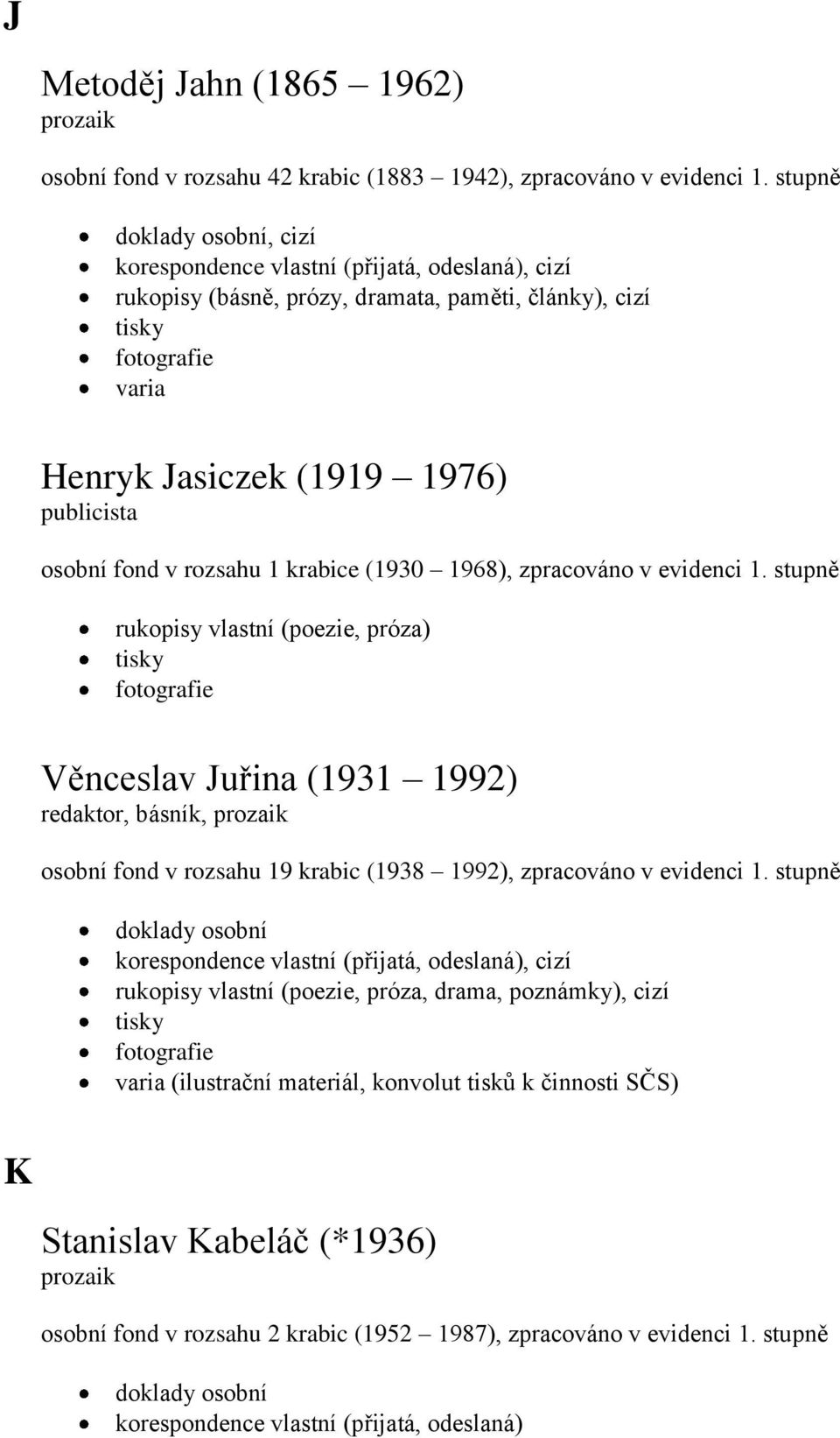 stupně rukopisy vlastní (poezie, próza) Věnceslav Juřina (1931 1992) redaktor, básník, prozaik osobní fond v rozsahu 19 krabic (1938 1992), zpracováno v evidenci 1.