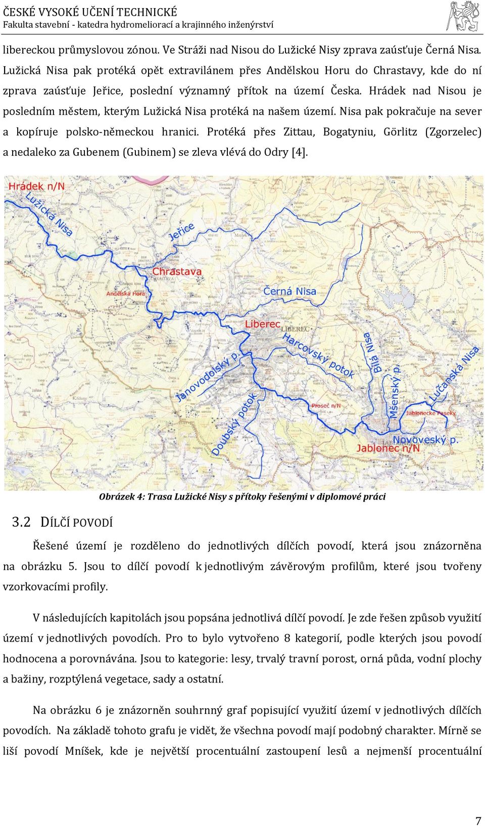 Hrádek nad Nisou je posledním městem, kterým Lužická Nisa protéká na našem území. Nisa pak pokračuje na sever a kopíruje polsko-německou hranici.