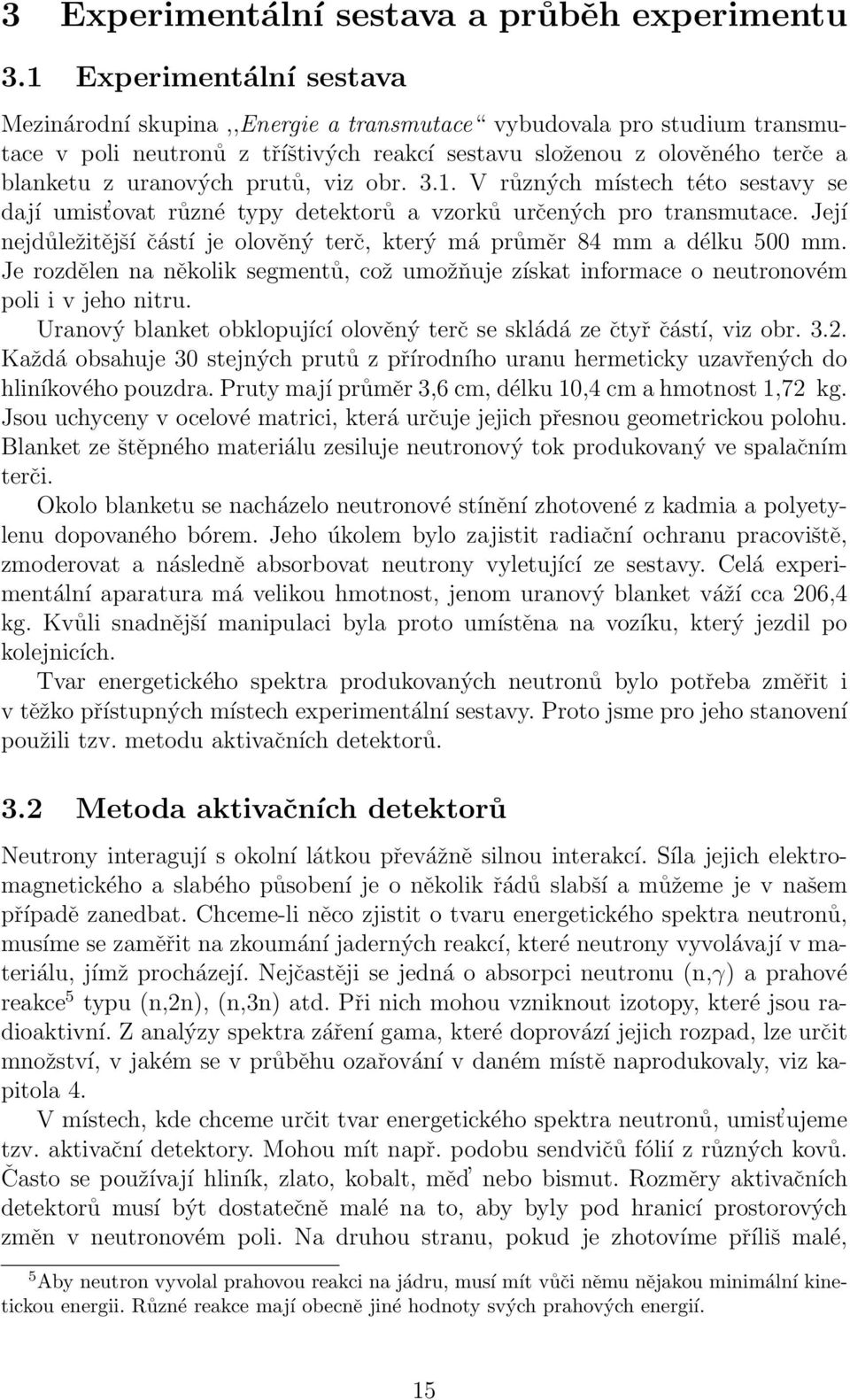 prutů, viz obr. 3.1. V různých místech této sestavy se dají umist ovat různé typy detektorů a vzorků určených pro transmutace.