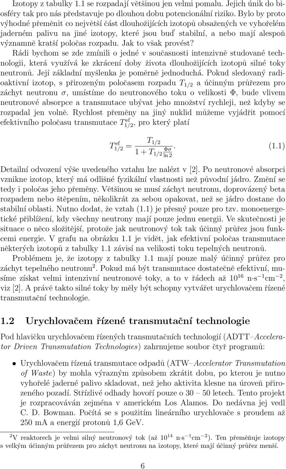 rozpadu. Jak to však provést? Rádi bychom se zde zmínili o jedné v současnosti intenzivně studované technologii, která využívá ke zkrácení doby života dlouhožijících izotopů silné toky neutronů.