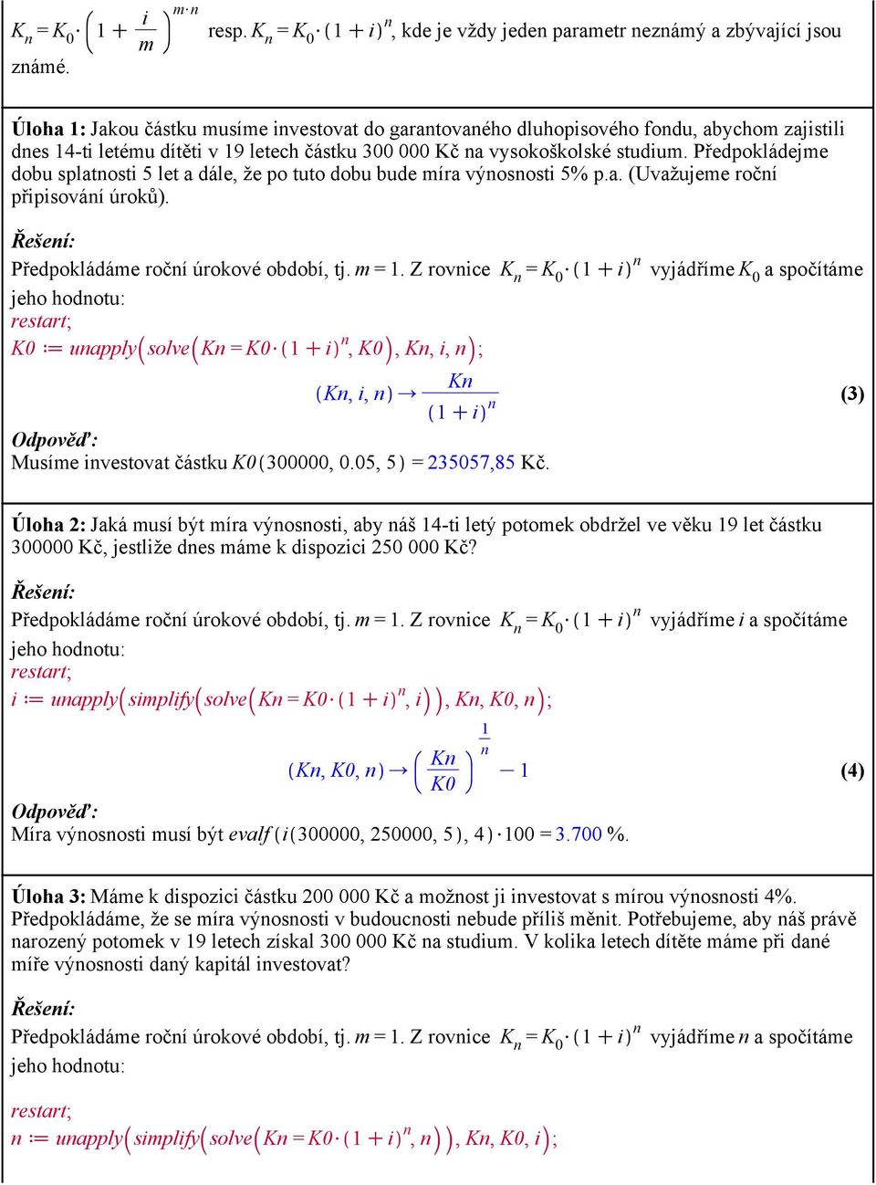 částku 300 000 Kč na vysokoškolské studium. Předpokládejme dobu splatnosti 5 let a dále, že po tuto dobu bude míra výnosnosti 5% p.a. (Uvažujeme roční připisování úroků).