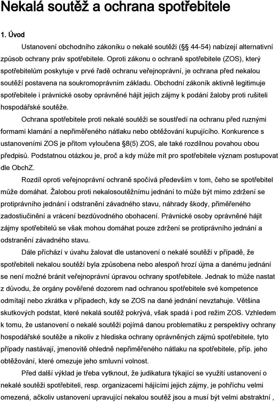 Obchodní zákoník aktivně legitimuje spotřebitele i právnické osoby oprávněné hájit jejich zájmy k podání žaloby proti rušiteli hospodářské soutěže.