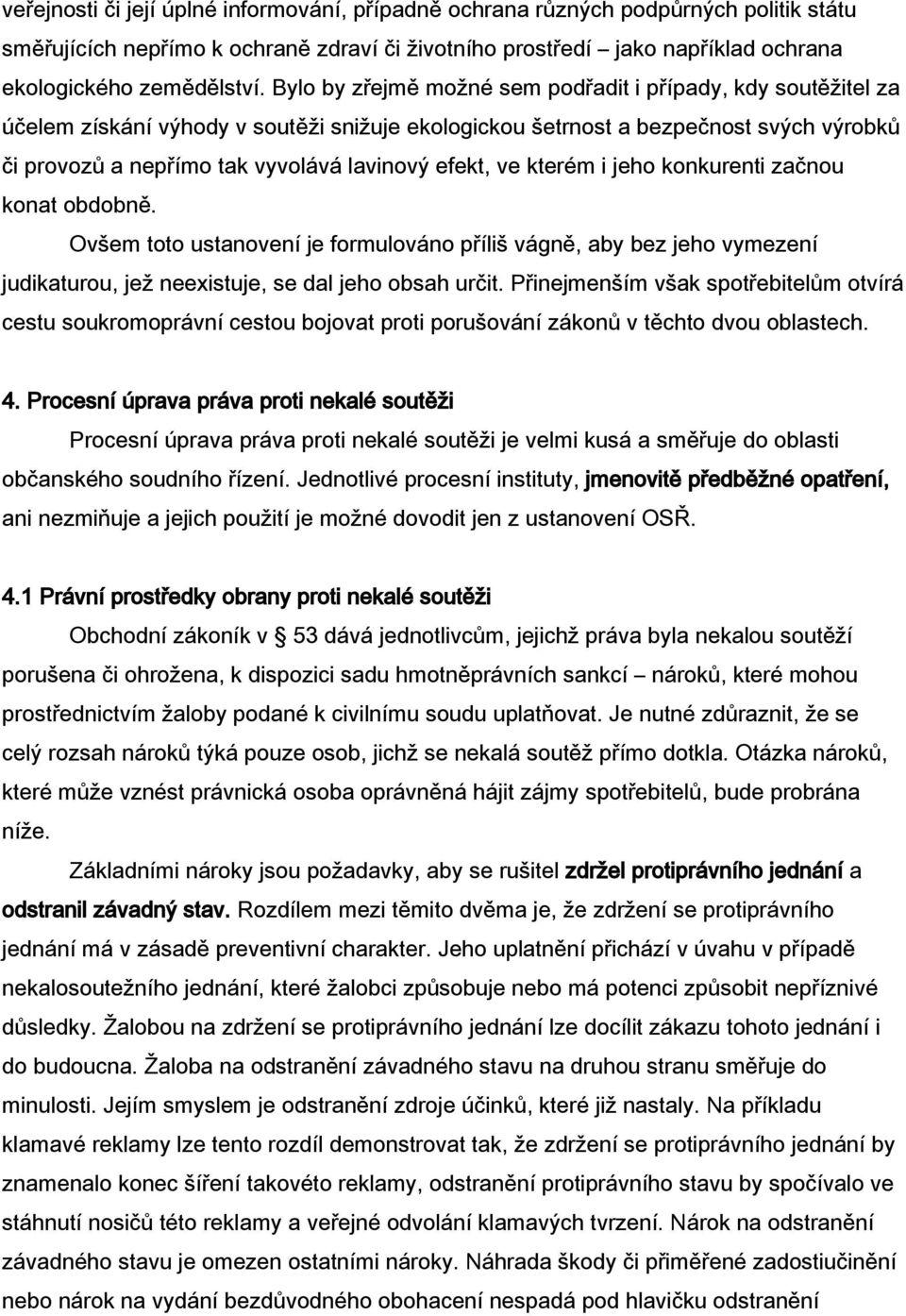 efekt, ve kterém i jeho konkurenti začnou konat obdobně. Ovšem toto ustanovení je formulováno příliš vágně, aby bez jeho vymezení judikaturou, jež neexistuje, se dal jeho obsah určit.