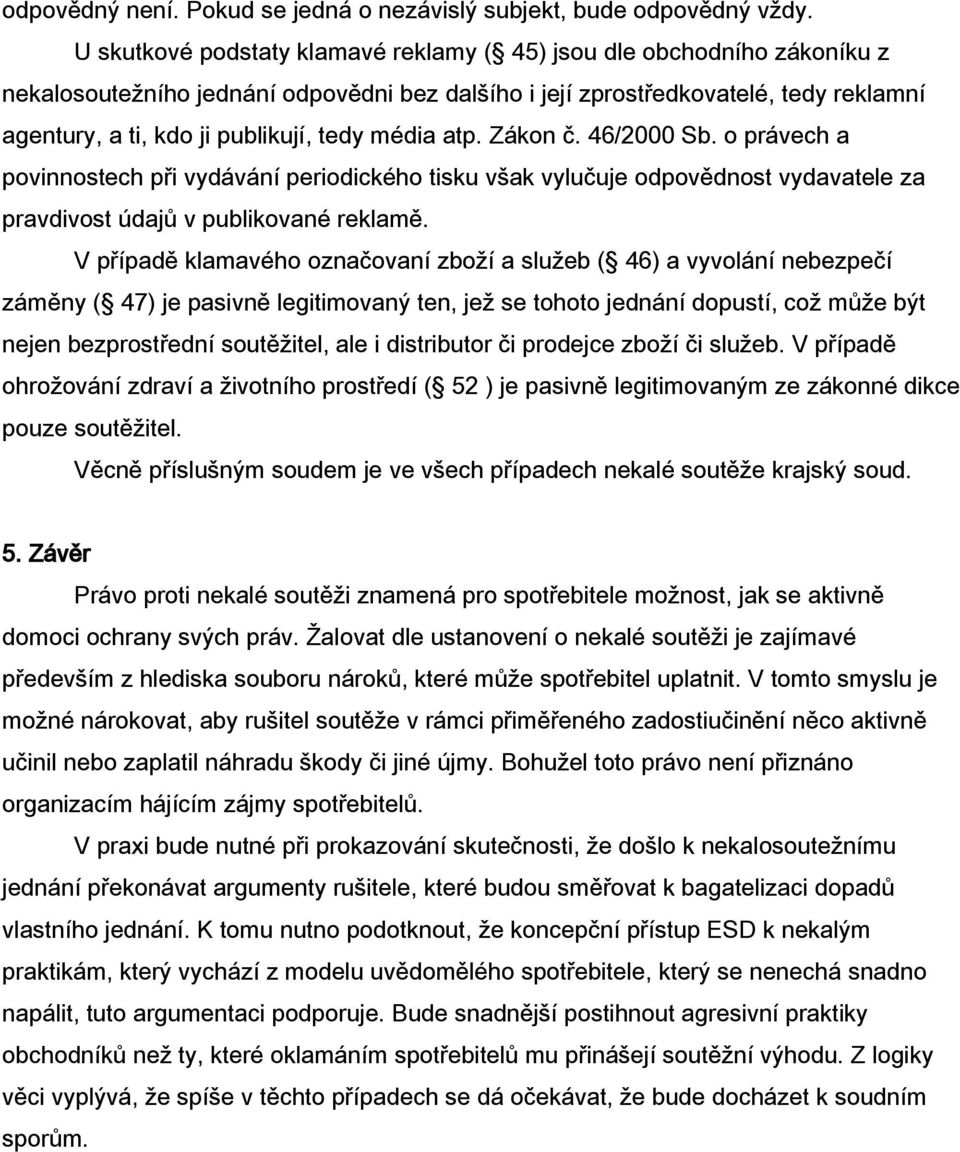 média atp. Zákon č. 46/2000 Sb. o právech a povinnostech při vydávání periodického tisku však vylučuje odpovědnost vydavatele za pravdivost údajů v publikované reklamě.