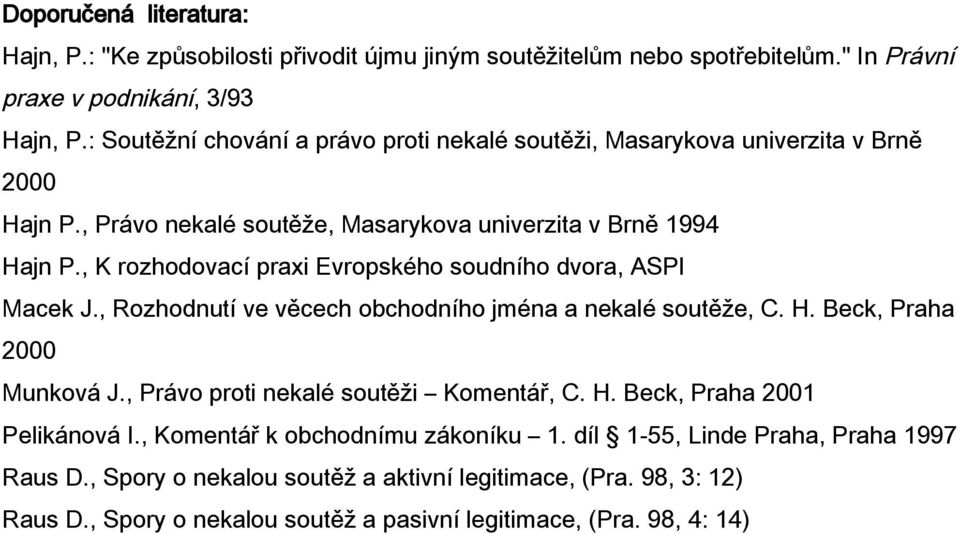 , K rozhodovací praxi Evropského soudního dvora, ASPI Macek J., Rozhodnutí ve věcech obchodního jména a nekalé soutěže, C. H. Beck, Praha 2000 Munková J.