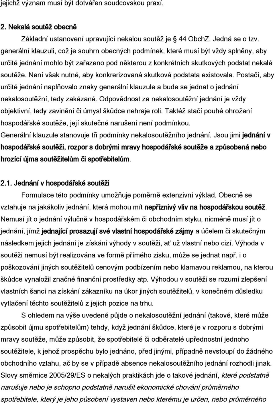 Není však nutné, aby konkrerizovaná skutková podstata existovala. Postačí, aby určité jednání naplňovalo znaky generální klauzule a bude se jednat o jednání nekalosoutěžní, tedy zakázané.