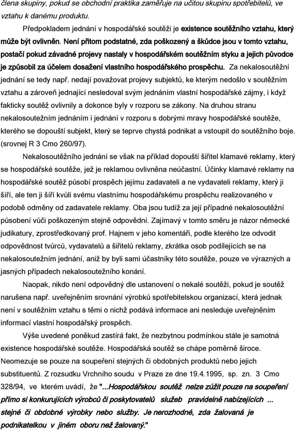 Není přitom podstatné, zda poškozený a škůdce jsou v tomto vztahu, postačí pokud závadné projevy nastaly v hospodářském soutěžním styku a jejich původce je způsobil za účelem dosažení vlastního