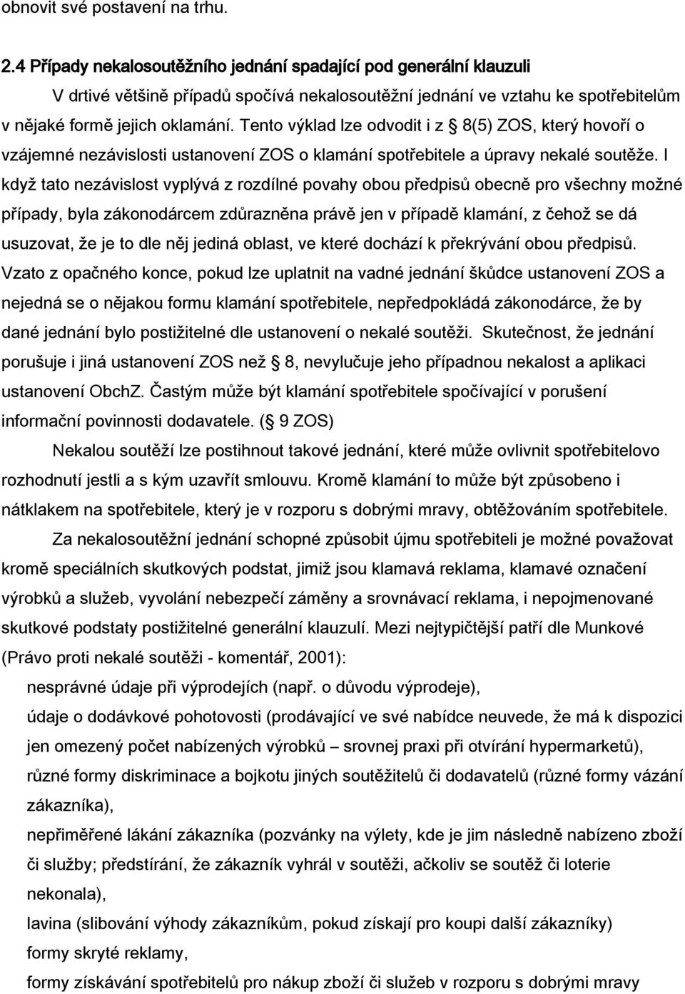 Tento výklad lze odvodit i z 8(5) ZOS, který hovoří o vzájemné nezávislosti ustanovení ZOS o klamání spotřebitele a úpravy nekalé soutěže.