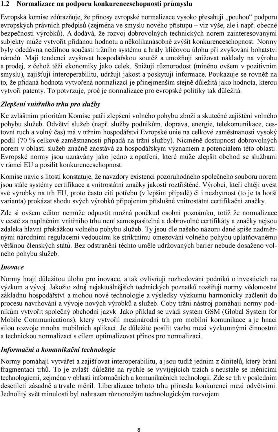 A dodává, že rozvoj dobrovolných technických norem zainteresovanými subjekty může vytvořit přidanou hodnotu a několikanásobně zvýšit konkurenceschopnost.