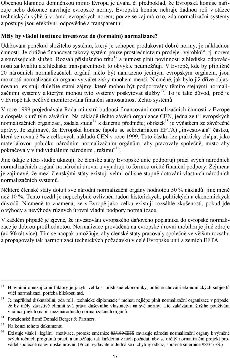 Měly by vládní instituce investovat do (formální) normalizace? Udržování poněkud složitého systému, který je schopen produkovat dobré normy, je nákladnou činností.