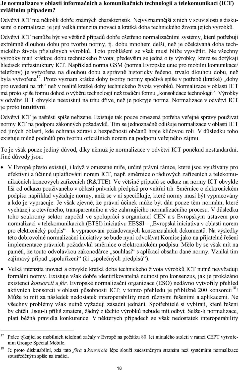 Odvětví ICT nemůže být ve většině případů dobře ošetřeno normalizačními systémy, které potřebují extrémně dlouhou dobu pro tvorbu normy, tj.