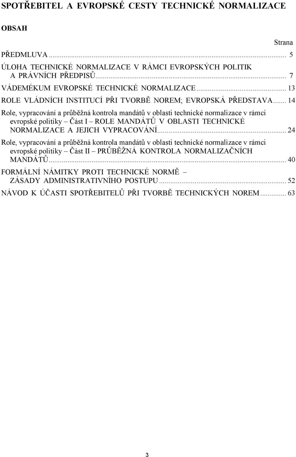 .. 14 Role, vypracování a průběžná kontrola mandátů v oblasti technické normalizace v rámci evropské politiky Část I ROLE MANDÁTŮ V OBLASTI TECHNICKÉ NORMALIZACE A JEJICH VYPRACOVÁNÍ.