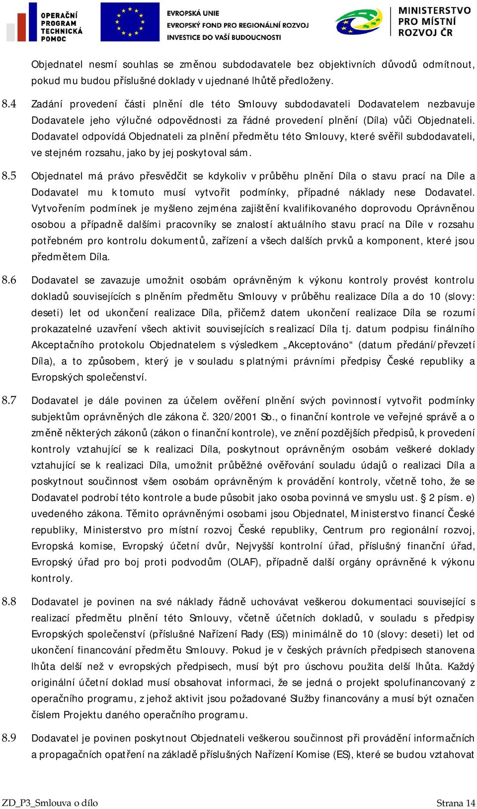 Dodavatel odpovídá Objednateli za plnní pedmtu této Smlouvy, které svil subdodavateli, ve stejném rozsahu, jako by jej poskytoval sám. 8.