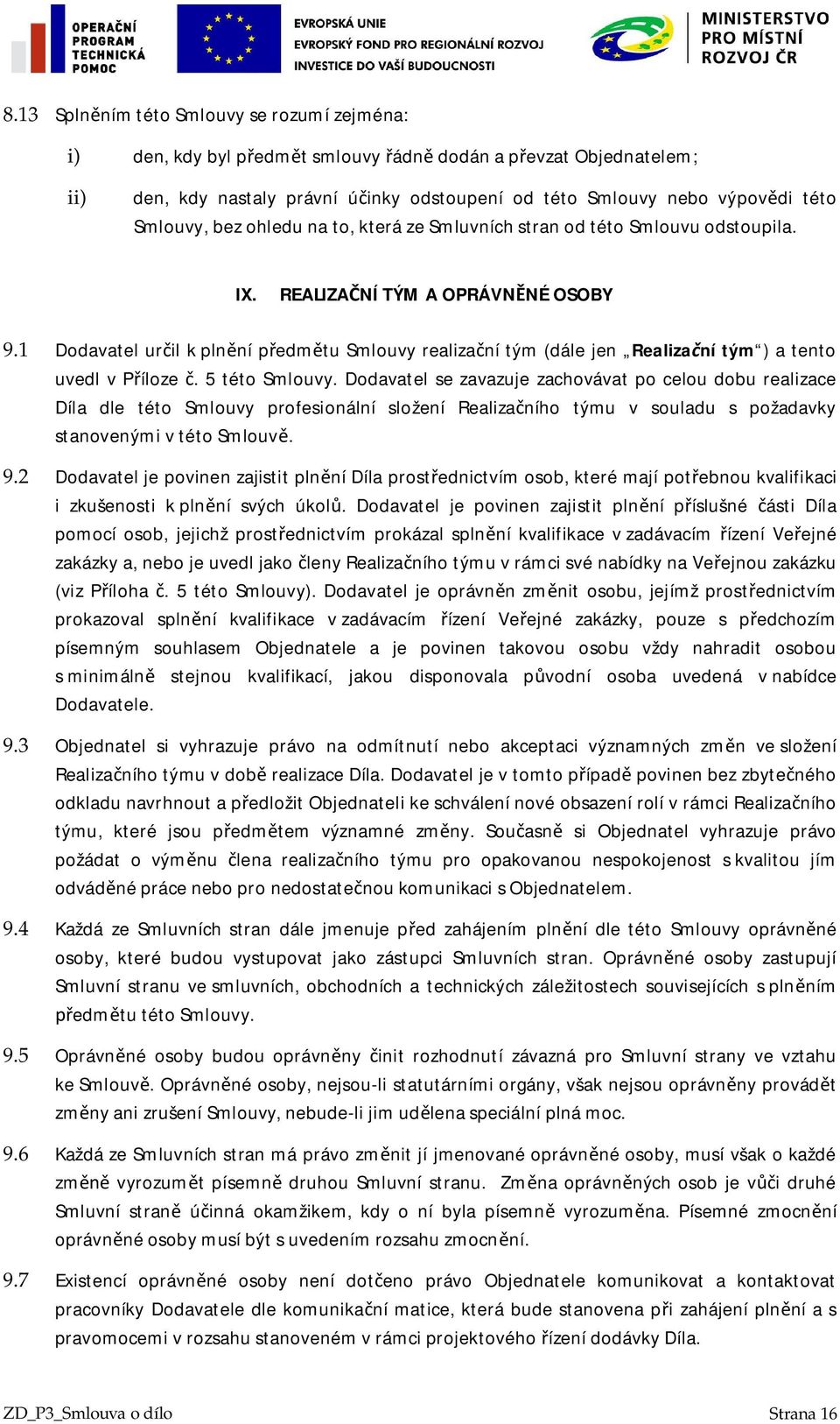 1 Dodavatel uril k plnní pedmtu Smlouvy realizaní tým (dále jen Realizaní tým ) a tento uvedl v Píloze. 5 této Smlouvy.