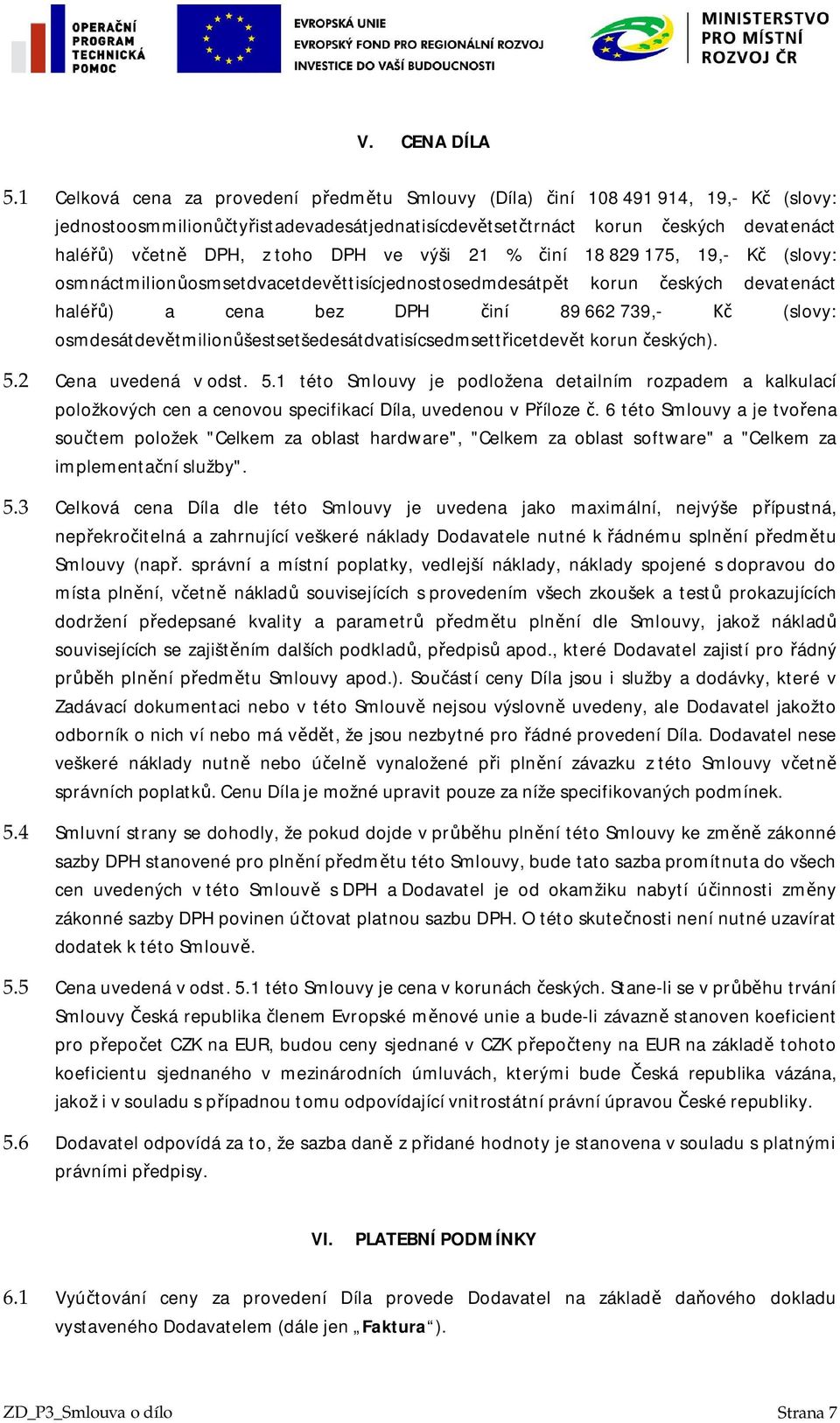 iní 18829175, 19,- K (slovy: osmnáctmilionosmsetdvacetdevttisícjednostosedmdesátpt korun eských devatenáct halé) a cena bez DPH iní 89 662 739,- (slovy: