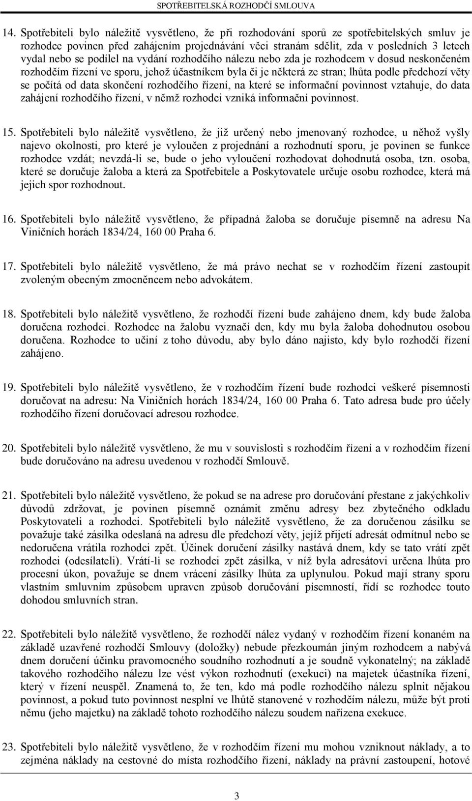 skončení rozhodčího řízení, na které se informační povinnost vztahuje, do data zahájení rozhodčího řízení, v němž rozhodci vzniká informační povinnost. 15.