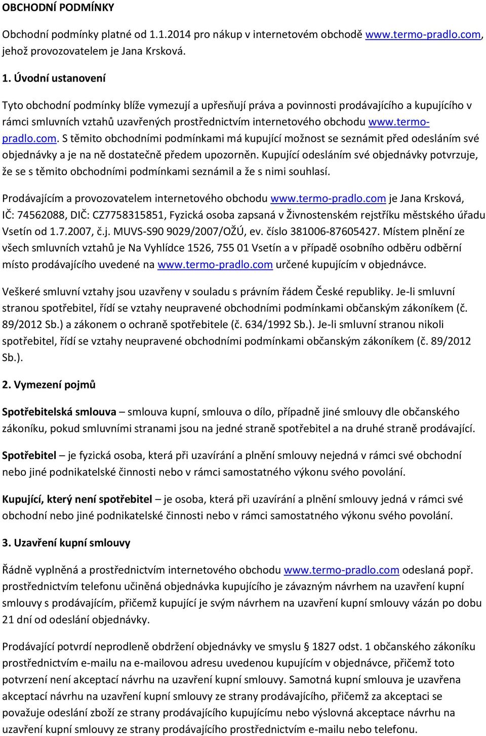 Úvodní ustanovení Tyto obchodní podmínky blíže vymezují a upřesňují práva a povinnosti prodávajícího a kupujícího v rámci smluvních vztahů uzavřených prostřednictvím internetového obchodu www.